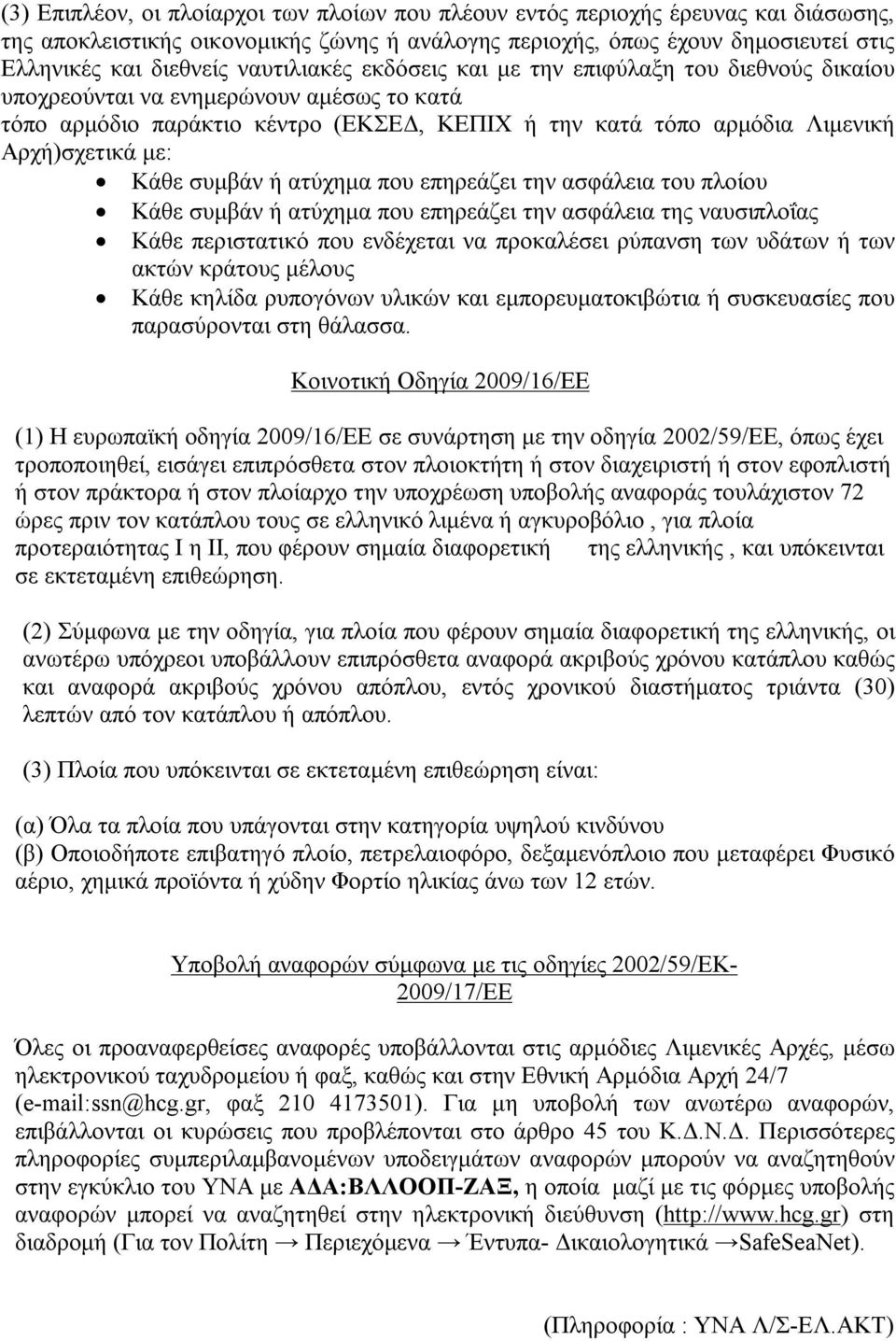 Κάθε συμβάν ή ατύχημα που επηρεάζει την ασφάλεια του πλοίου Κάθε συμβάν ή ατύχημα που επηρεάζει την ασφάλεια της ναυσιπλοΐας Κάθε περιστατικό που ενδέχεται να προκαλέσει ρύπανση των υδάτων ή των