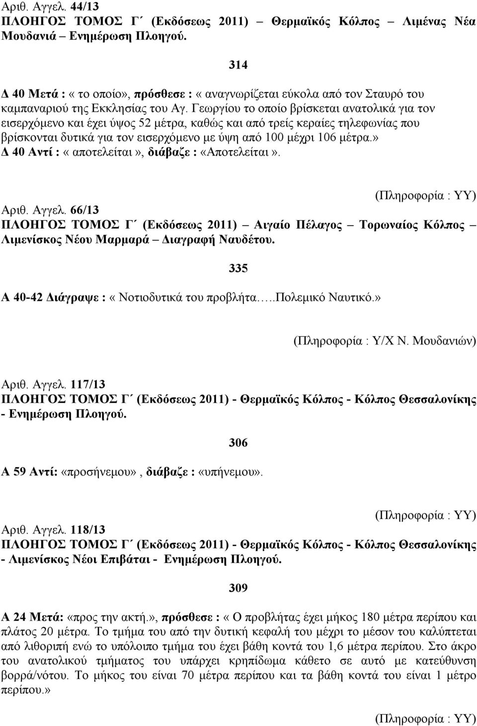 Γεωργίου το οποίο βρίσκεται ανατολικά για τον εισερχόμενο και έχει ύψος 52 μέτρα, καθώς και από τρείς κεραίες τηλεφωνίας που βρίσκονται δυτικά για τον εισερχόμενο με ύψη από 100 μέχρι 106 μέτρα.