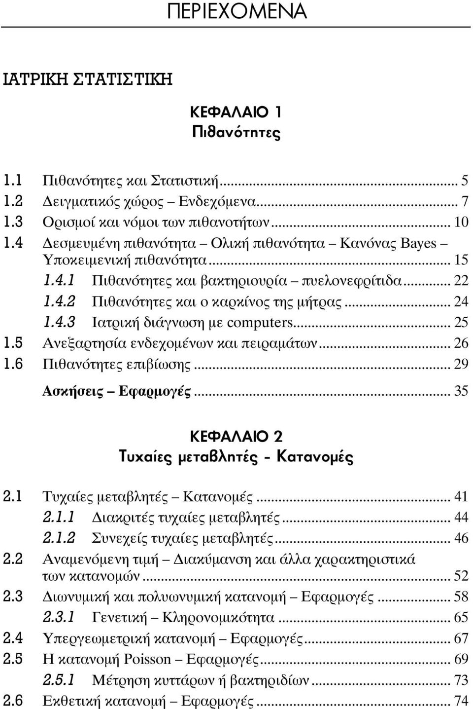 .. 25 1.5 Ανεξαρτησία ενδεχομένων και πειραμάτων... 26 1.6 Πιθανότητες επιβίωσης... 29 Ασκήσεις Εφαρμογές... 35 ΚΕΦΑΛΑΙΟ 2 Τυχαίες μεταβλητές - Κατανομές 2.1 Τυχαίες μεταβλητές Κατανομές... 41 2.1.1 ιακριτές τυχαίες μεταβλητές.