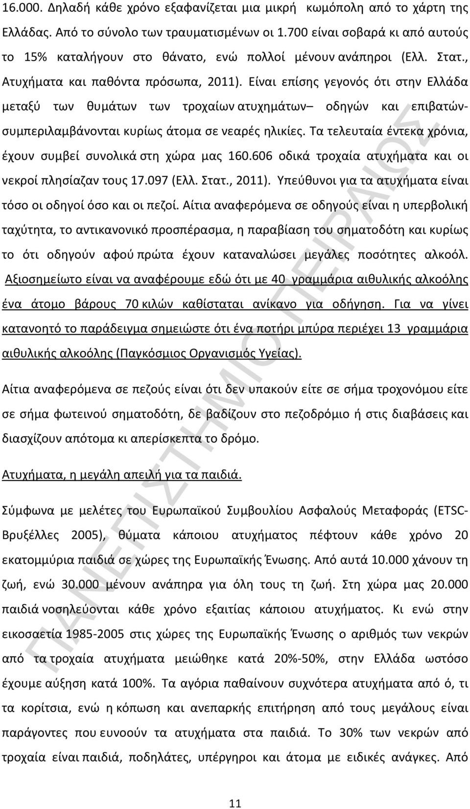 Είναι επίσης γεγονός ότι στην Ελλάδα μεταξύ των θυμάτων των τροχαίων ατυχημάτων οδηγών και επιβατώνσυμπεριλαμβάνονται κυρίως άτομα σε νεαρές ηλικίες.