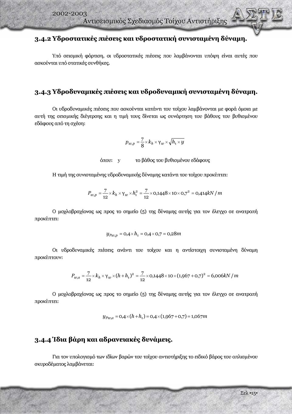 σχέση: 7 pw, p kh γ w h1 y 8 όπου: y Õ το βάθος του βυθισµένου εδάφους Η τιµή της συνισταµένης υδροδυναµικής δύναµης κατάντι του τοίχου προκύπτει: P 7 7 w p kh γw h 0,1448 10 0,7, 1 0,414kN / m 1 1