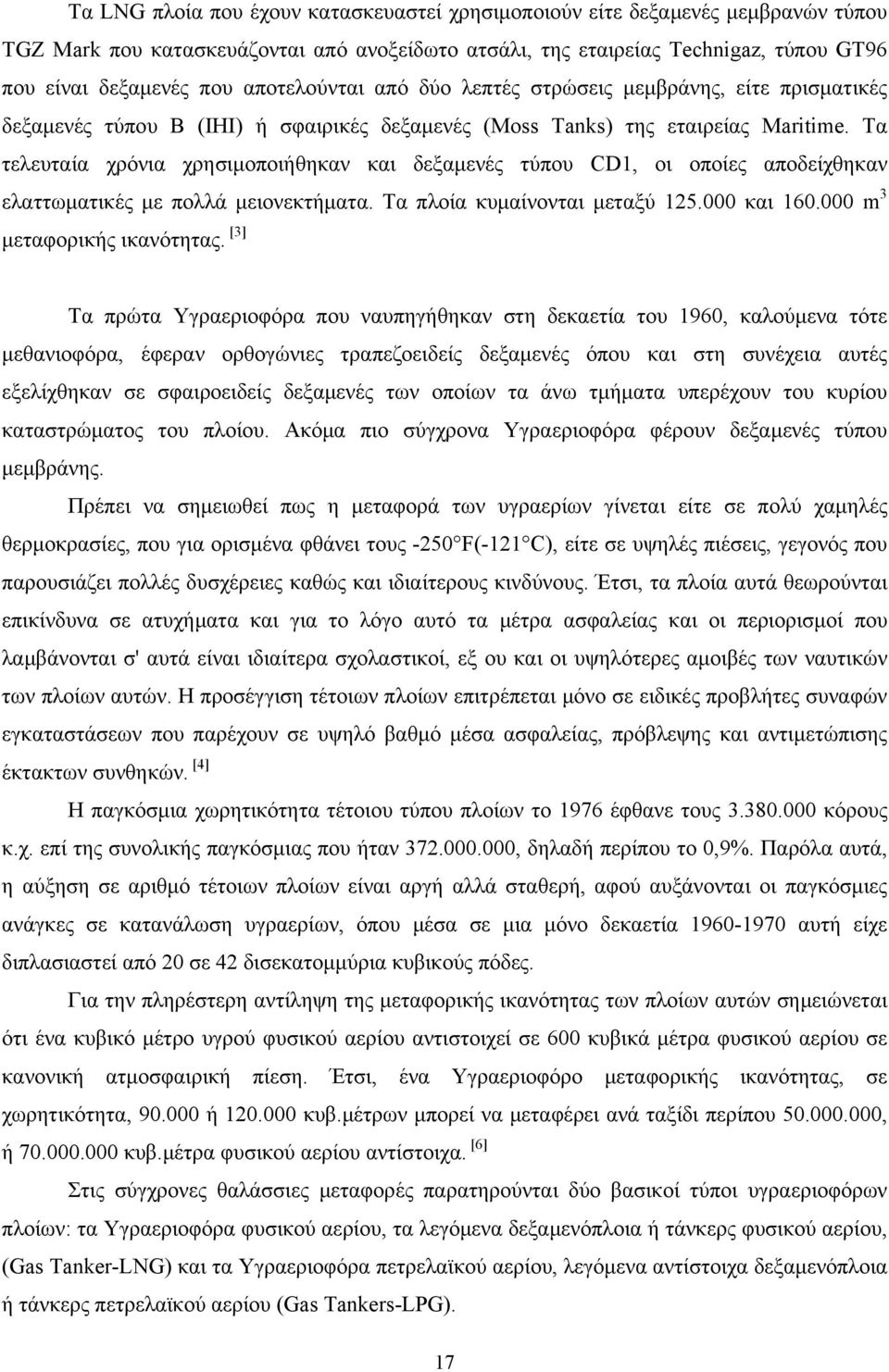 Τα τελευταία χρόνια χρησιμοποιήθηκαν και δεξαμενές τύπου CD1, οι οποίες αποδείχθηκαν ελαττωματικές με πολλά μειονεκτήματα. Τα πλοία κυμαίνονται μεταξύ 125.000 και 160.000 m 3 μεταφορικής ικανότητας.