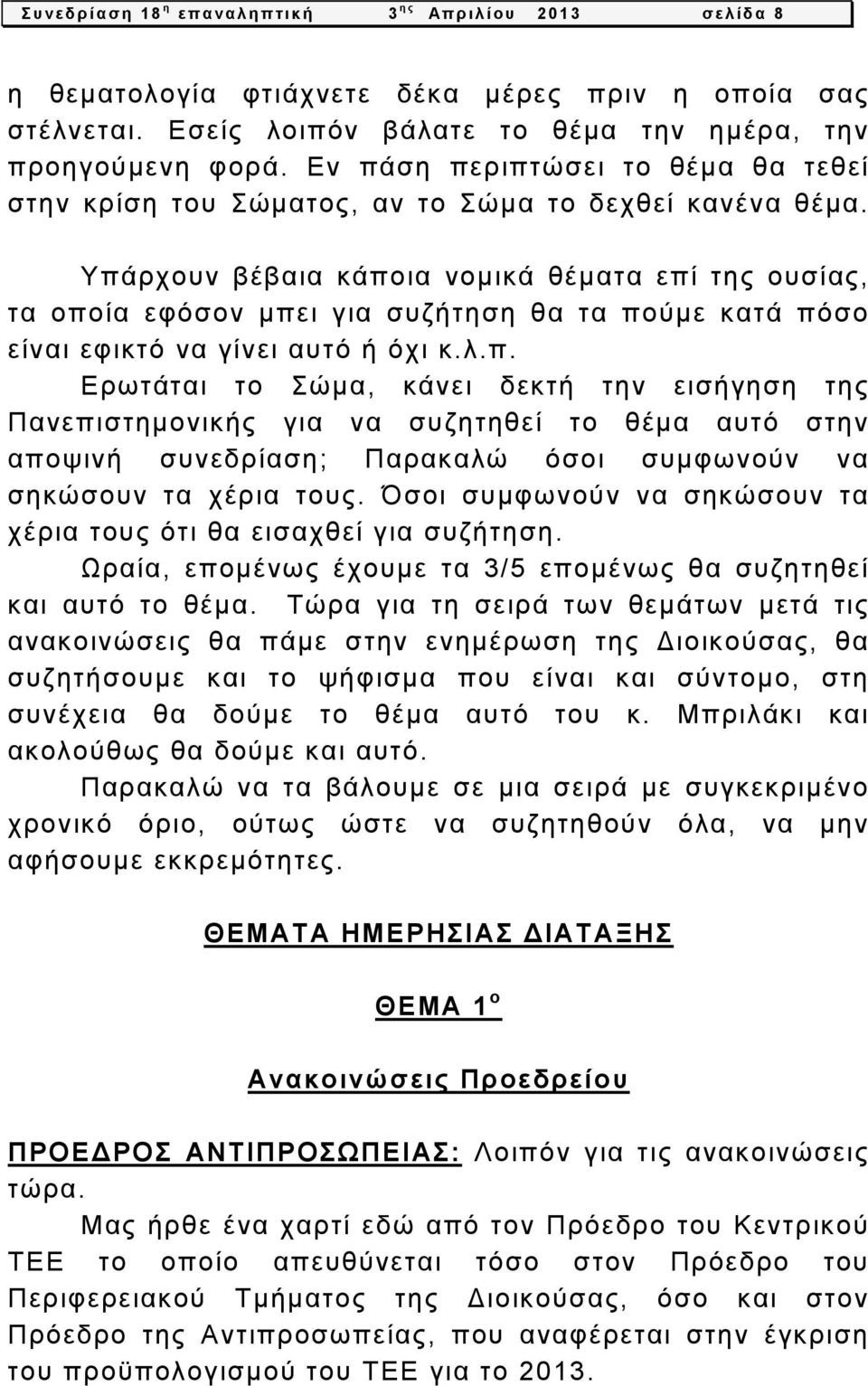 Υπάρχουν βέβαια κάποια νομικά θέματα επί της ουσίας, τα οποία εφόσον μπει για συζήτηση θα τα πούμε κατά πόσο είναι εφικτό να γίνει αυτό ή όχι κ.λ.π. Ερωτάται το Σώμα, κάνει δεκτή την εισήγηση της Πανεπιστημονικής για να συζητηθεί το θέμα αυτό στην αποψινή συνεδρίαση; Παρακαλώ όσοι συμφωνούν να σηκώσουν τα χέρια τους.
