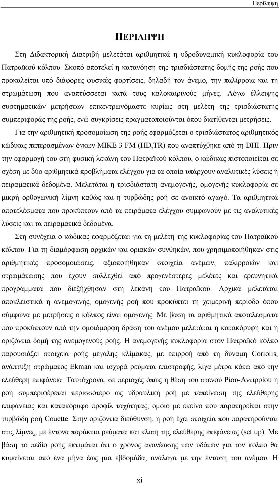 µήνες. Λόγω έλλειψης συστηµατικών µετρήσεων επικεντρωνόµαστε κυρίως στη µελέτη της τρισδιάστατης συµπεριφοράς της ροής, ενώ συγκρίσεις πραγµατοποιούνται όπου διατίθενται µετρήσεις.
