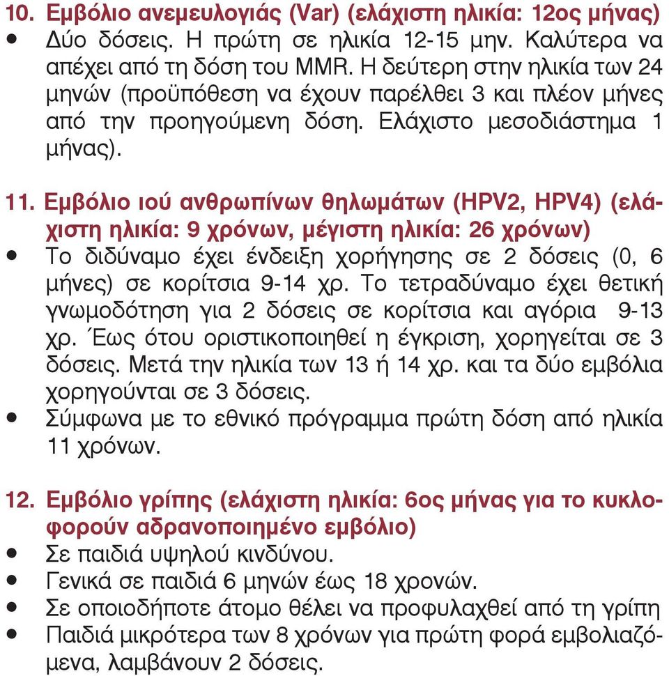 Εμ βό λιο ιού αν θρω πί νων θη λω μά των (HPV2, HPV4) (ε λάχι στη η λι κί α: 9 χρό νων, μέγιστη ηλικία: 26 χρόνων) Το διδύναμο έχει ένδειξη χορήγησης σε 2 δόσεις (0, 6 μήνες) σε κορίτσια 9-14 χρ.