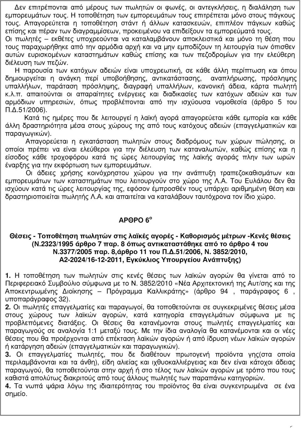 Οι πωλητές εκθέτες υποχρεούνται να καταλαµβάνουν αποκλειστικά και µόνο τη θέση που τους παραχωρήθηκε από την αρµόδια αρχή και να µην εµποδίζουν τη λειτουργία των όπισθεν αυτών ευρισκοµένων