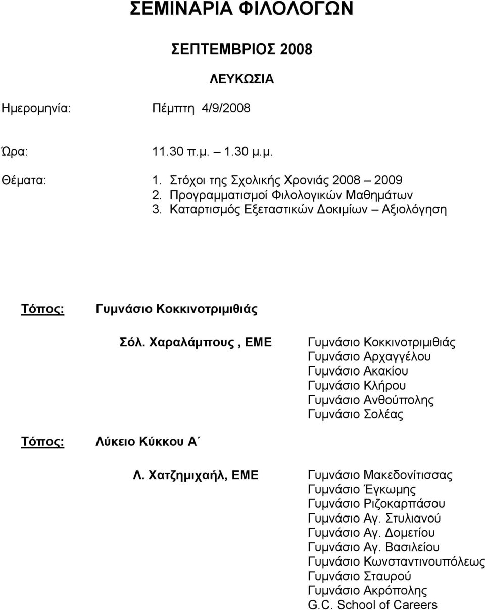 Χαραλάμπους, ΕΜΕ Γυμνάσιο Κοκκινοτριμιθιάς Γυμνάσιο Αρχαγγέλου Γυμνάσιο Ακακίου Γυμνάσιο Κλήρου Γυμνάσιο Ανθούπολης Γυμνάσιο Σολέας Λύκειο Κύκκου Α Λ.