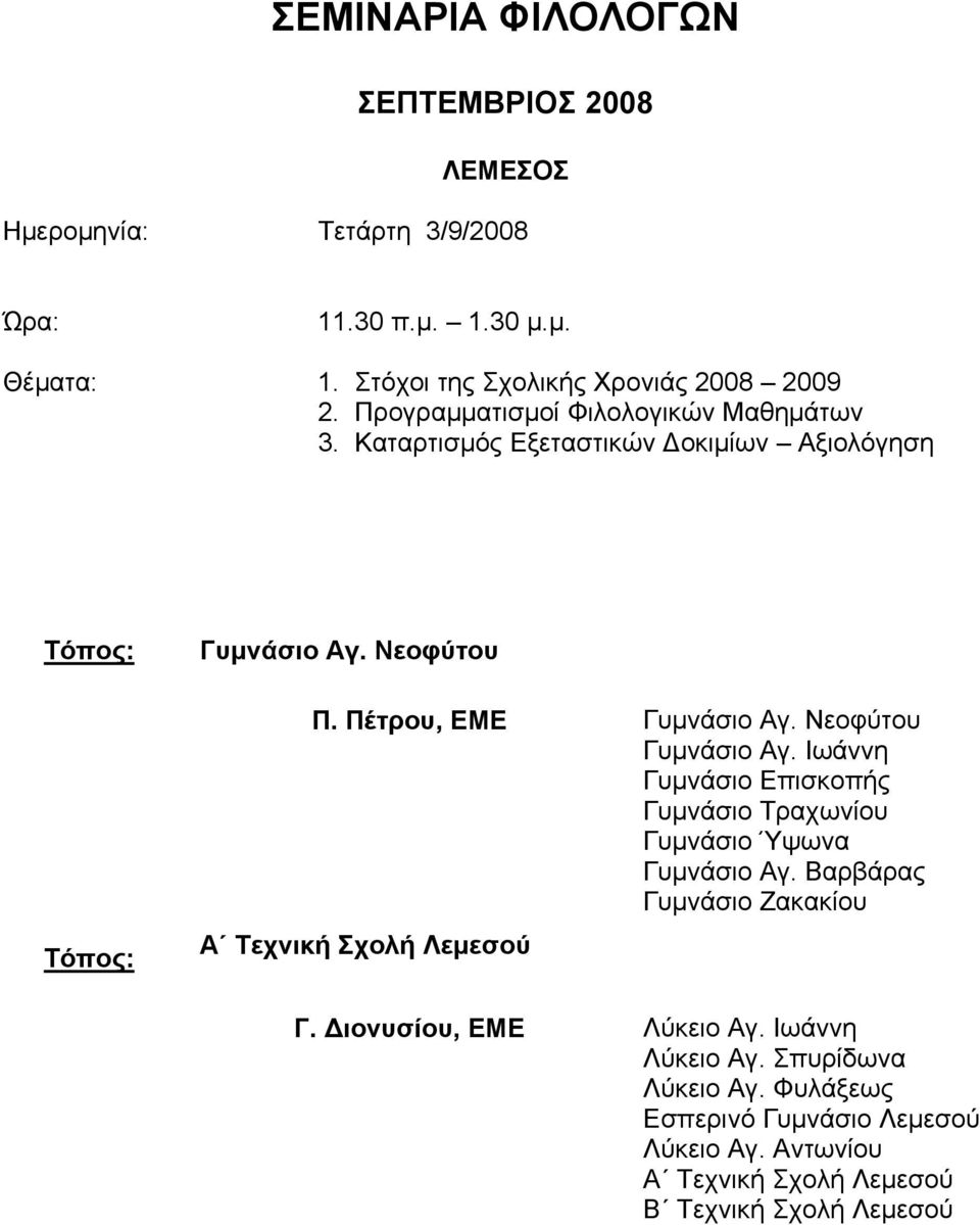 Νεοφύτου Γυμνάσιο Αγ. Ιωάννη Γυμνάσιο Επισκοπής Γυμνάσιο Τραχωνίου Γυμνάσιο Ύψωνα Γυμνάσιο Αγ. Βαρβάρας Γυμνάσιο Ζακακίου Α Τεχνική Σχολή Λεμεσού Γ.
