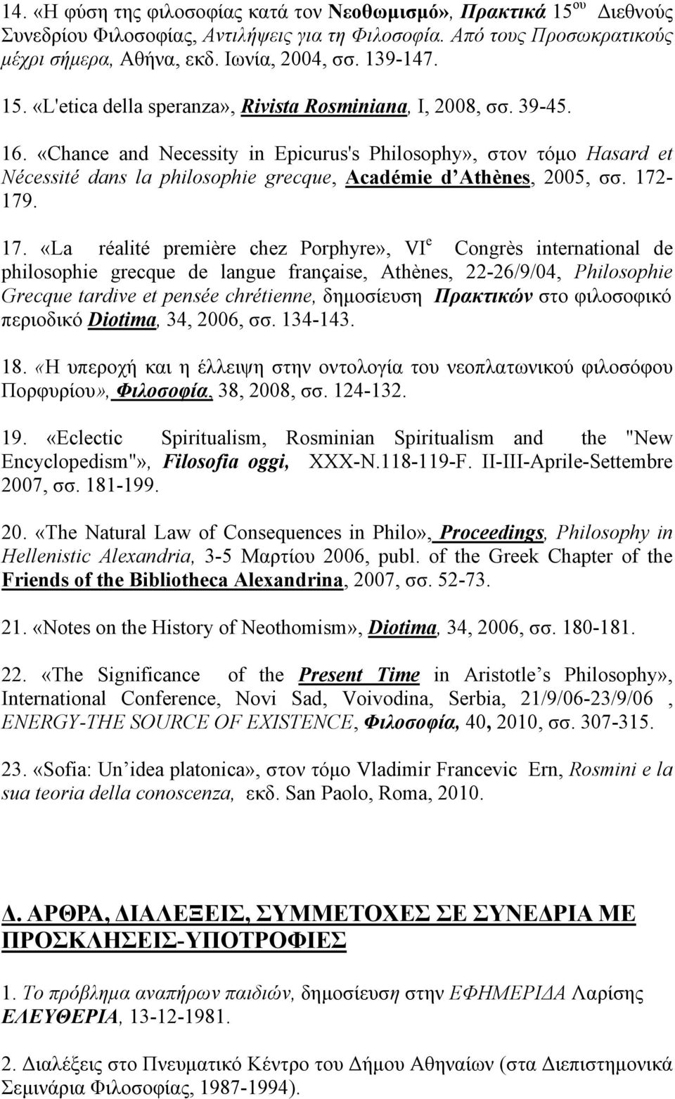 «Chance and Necessity in Epicurus's Philosophy», στον τόμο Hasard et Nécessité dans la philosophie grecque, Académie d Athènes, 2005, σσ. 172