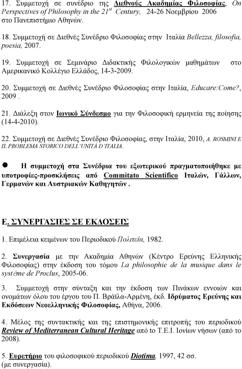 , 2009. 21. Διάλεξη στον Ιωνικό Σύνδεσμο για την Φιλοσοφική ερμηνεία της ποίησης (14-4-2010). 22. Συμμετοχή σε Διεθνές Συνέδριο Φιλοσοφίας, στην Ιταλία, 2010, A.
