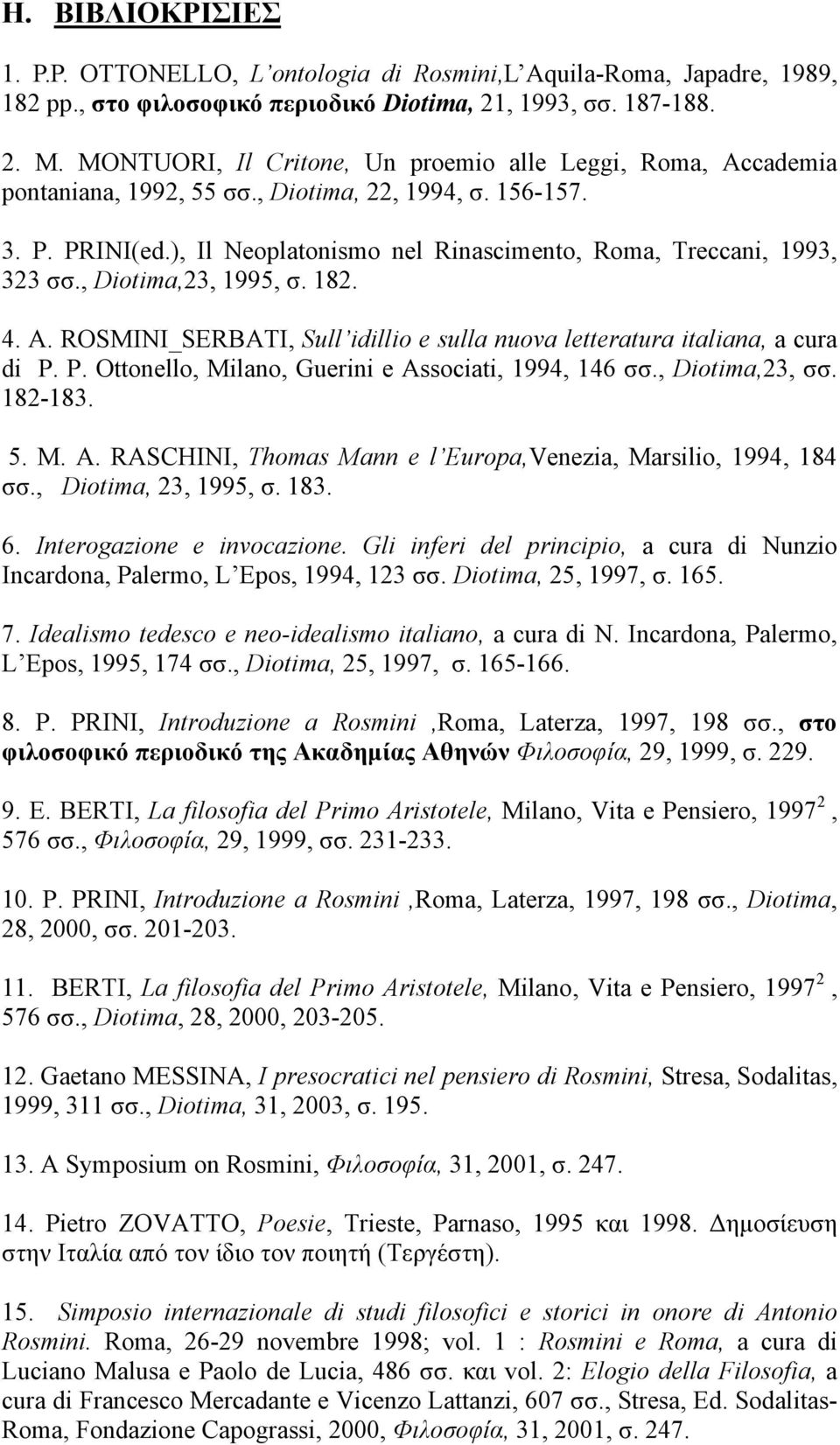 , Diotima,23, 1995, σ. 182. 4. Α. ROSMINI_SERBATI, Sull idillio e sulla nuova letteratura italiana, a cura di P. P. Ottonello, Μilano, Guerini e Associati, 1994, 146 σσ., Diotima,23, σσ. 182-183. 5.