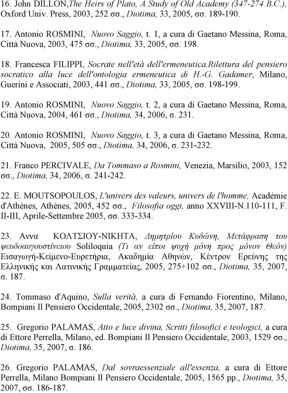 rilettura del pensiero socratico alla luce dell'ontologia ermeneutica di H.-G. Gadamer, Milano, Guerini e Associati, 2003, 441 σσ., Diotima, 33, 2005, σσ. 198-199. 19. Antonio ROSMINI, Nuovo Saggio, t.