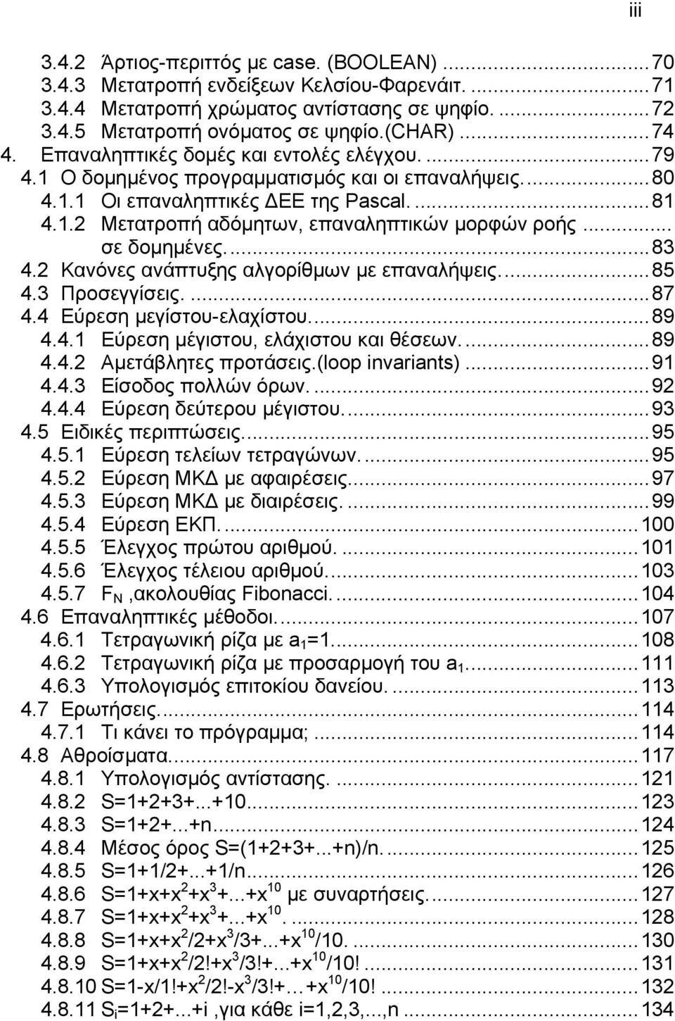 .. σε δομημένες...83 4.2 Κανόνες ανάπτυξης αλγορίθμων με επαναλήψεις...85 4.3 Προσεγγίσεις....87 4.4 Εύρεση μεγίστου-ελαχίστου...89 4.4.1 Εύρεση μέγιστου, ελάχιστου και θέσεων...89 4.4.2 Αμετάβλητες προτάσεις.