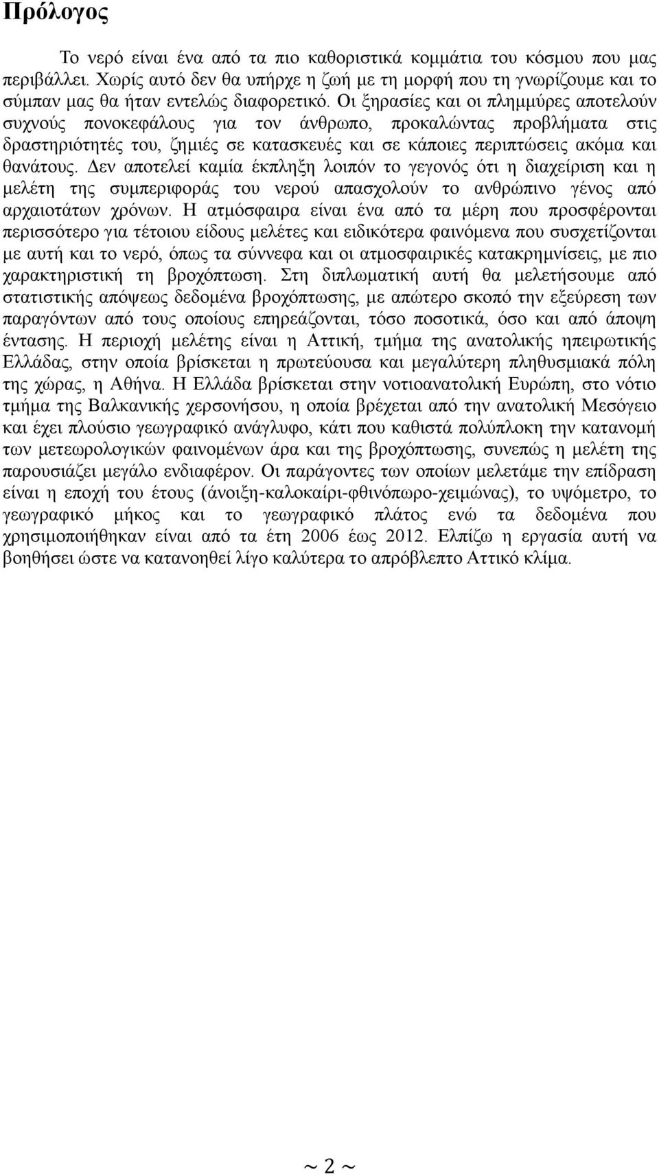 Δεν αποτελεί καμία έκπληξη λοιπόν το γεγονός ότι η διαχείριση και η μελέτη της συμπεριφοράς του νερού απασχολούν το ανθρώπινο γένος από αρχαιοτάτων χρόνων.