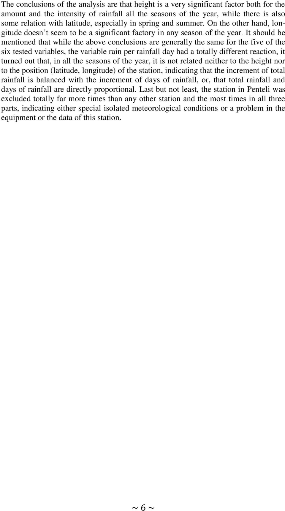 It should be mentioned that while the above conclusions are generally the same for the five of the six tested variables, the variable rain per rainfall day had a totally different reaction, it turned