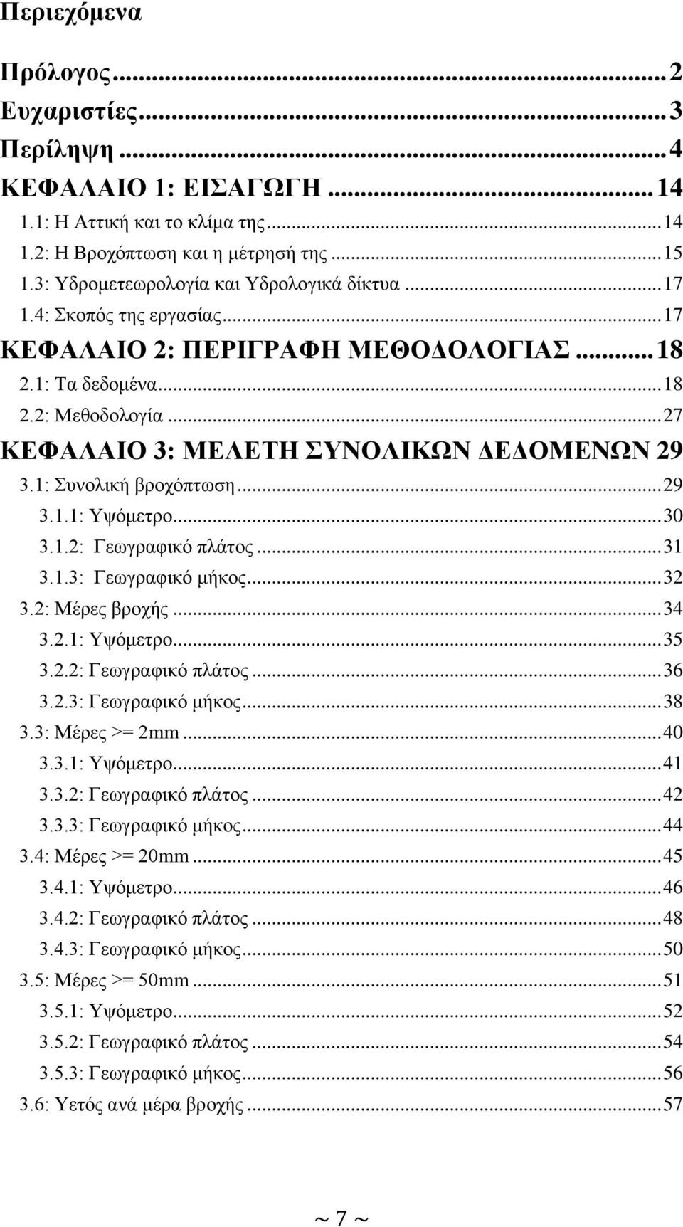 .. 27 ΚΕΦΑΛΑΙΟ 3: ΜΕΛΕΤΗ ΣΥΝΟΛΙΚΩΝ ΔΕΔΟΜΕΝΩΝ 29 3.1: Συνολική βροχόπτωση... 29 3.1.1: Υψόμετρο... 30 3.1.2: Γεωγραφικό πλάτος... 31 3.1.3: Γεωγραφικό μήκος... 32 3.2: Μέρες βροχής... 34 3.2.1: Υψόμετρο... 35 3.