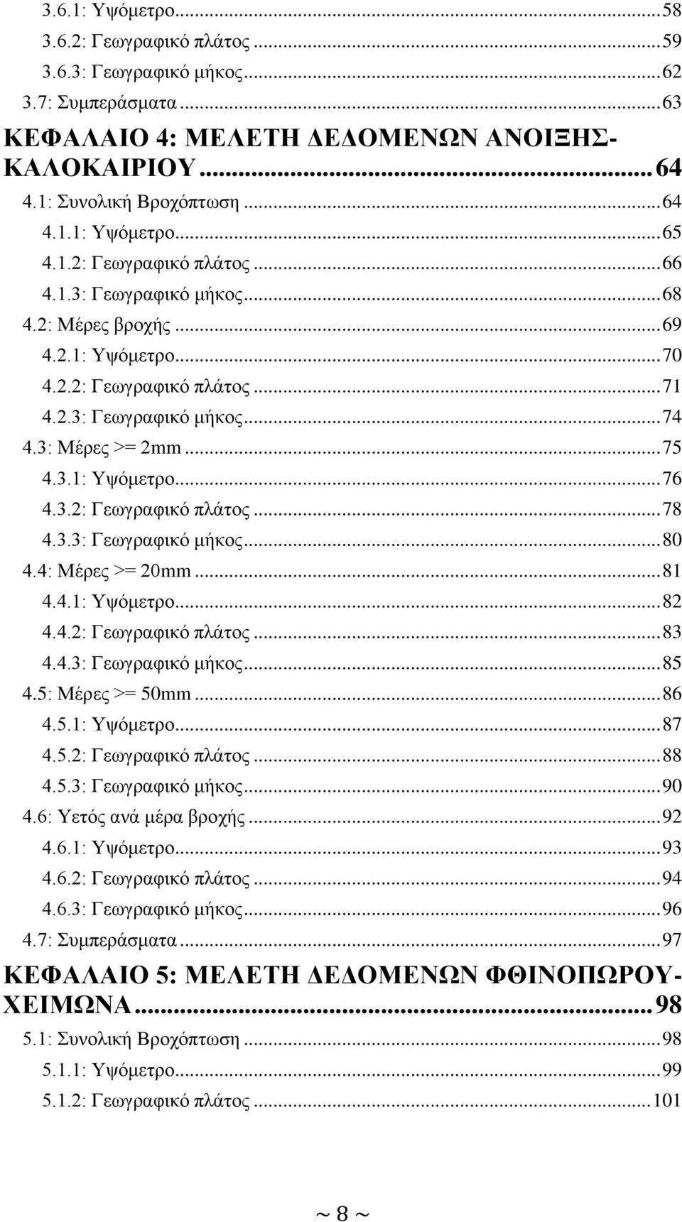 3.2: Γεωγραφικό πλάτος... 78 4.3.3: Γεωγραφικό μήκος... 80 4.4: Μέρες >= 20mm... 81 4.4.1: Υψόμετρο... 82 4.4.2: Γεωγραφικό πλάτος... 83 4.4.3: Γεωγραφικό μήκος... 85 4.5: Μέρες >= 50mm... 86 4.5.1: Υψόμετρο... 87 4.