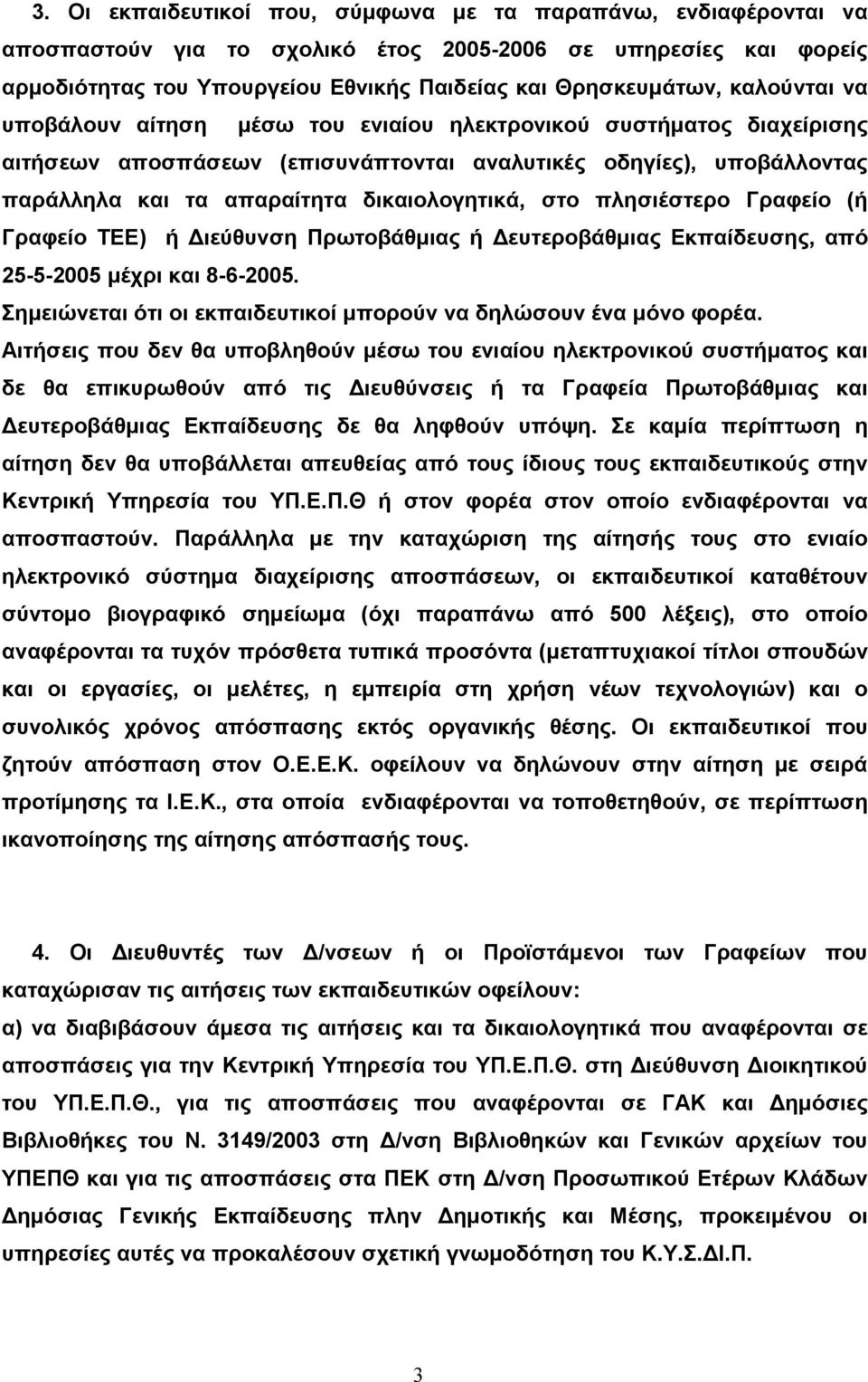 στο πλησιέστερο Γραφείο (ή Γραφείο ΤΕΕ) ή Διεύθυνση Πρωτοβάθμιας ή Δευτεροβάθμιας Εκπαίδευσης, από 25-5-2005 μέχρι και 8-6-2005. Σημειώνεται ότι οι εκπαιδευτικοί μπορούν να δηλώσουν ένα μόνο φορέα.
