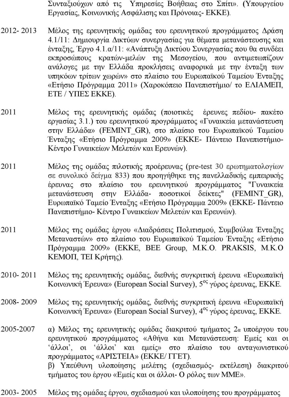 ανάλογες με την Ελλάδα προκλήσεις αναφορικά με την ένταξη των υπηκόων τρίτων χωρών» στο πλαίσιο του Ευρωπαϊκού Ταμείου Ένταξης «Ετήσιο Πρόγραμμα 2011» (Χαροκόπειο Πανεπιστήμιο/ το ΕΛΙΑΜΕΠ, ΕΤΕ / ΥΠΕΣ
