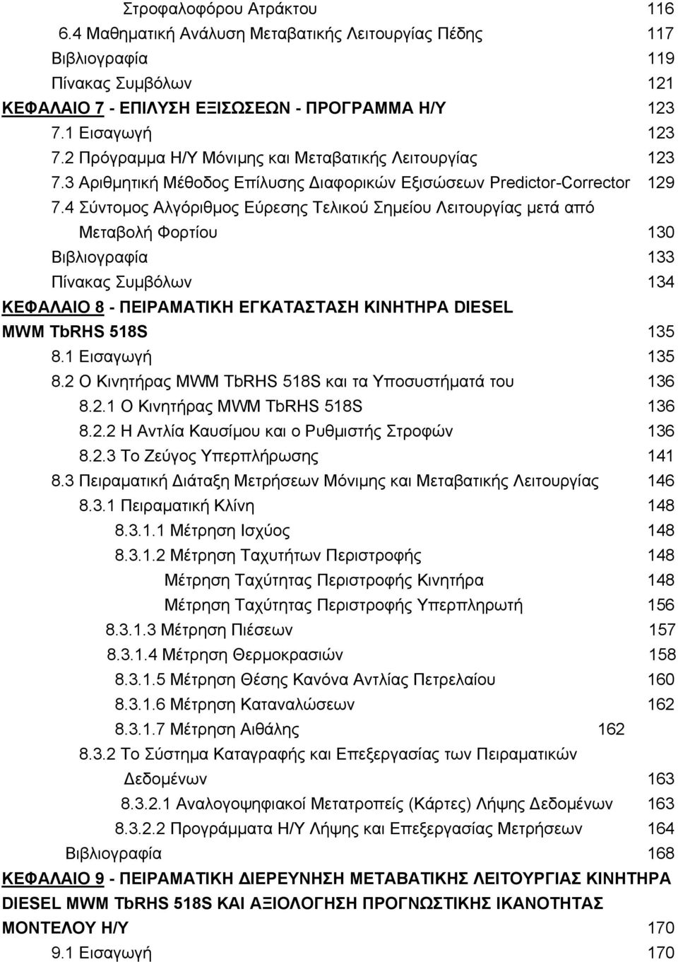 4 Σύντοµος Αλγόριθµος Εύρεσης Τελικού Σηµείου Λειτουργίας µετά από Μεταβολή Φορτίου 130 Βιβλιογραφία 133 Πίνακας Συµβόλων 134 ΚΕΦΑΛΑΙΟ 8 - ΠΕΙΡΑΜΑΤΙΚΗ ΕΓΚΑΤΑΣΤΑΣΗ ΚΙΝΗΤΗΡΑ DIESEL MWM TbRHS 518S 135 8.