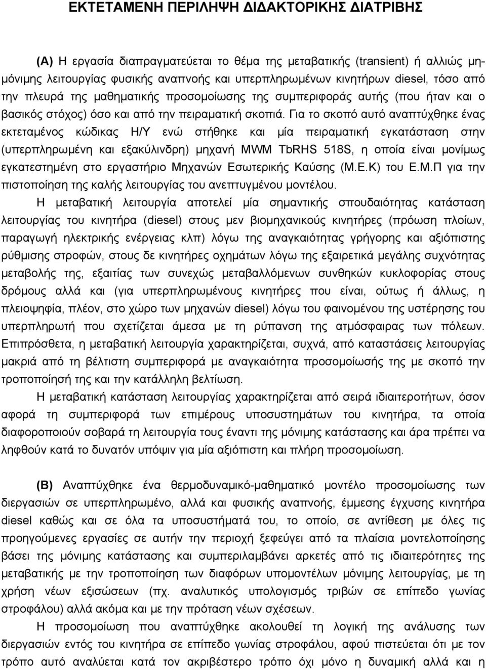 Για το σκοπό αυτό αναπτύχθηκε ένας εκτεταµένος κώδικας Η/Υ ενώ στήθηκε και µία πειραµατική εγκατάσταση στην (υπερπληρωµένη και εξακύλινδρη) µηχανή MWM TbRHS 518S, η οποία είναι µονίµως εγκατεστηµένη