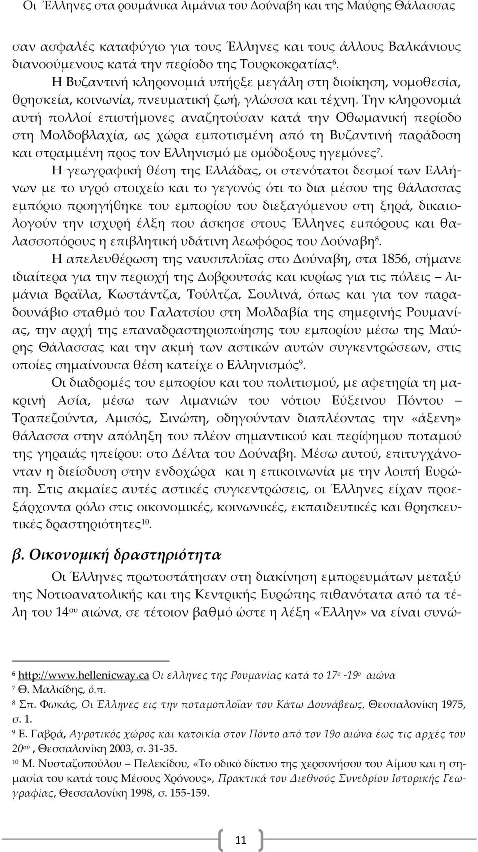 Σην κληρονομιά αυτή πολλοί επιστήμονες αναζητούσαν κατά την Οθωμανική περίοδο στη Μολδοβλαχία, ως χώρα εμποτισμένη από τη Βυζαντινή παράδοση και στραμμένη προς τον Ελληνισμό με ομόδοξους ηγεμόνες 7.