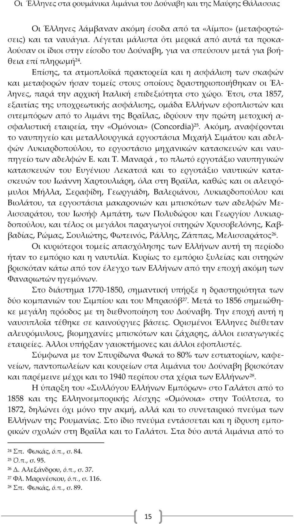 Επίσης, τα ατμοπλοϊκά πρακτορεία και η ασφάλιση των σκαφών και μεταφορών ήσαν τομείς στους οποίους δραστηριοποιήθηκαν οι Έλληνες, παρά την αρχική Ιταλική επιδεξιότητα στο χώρο.