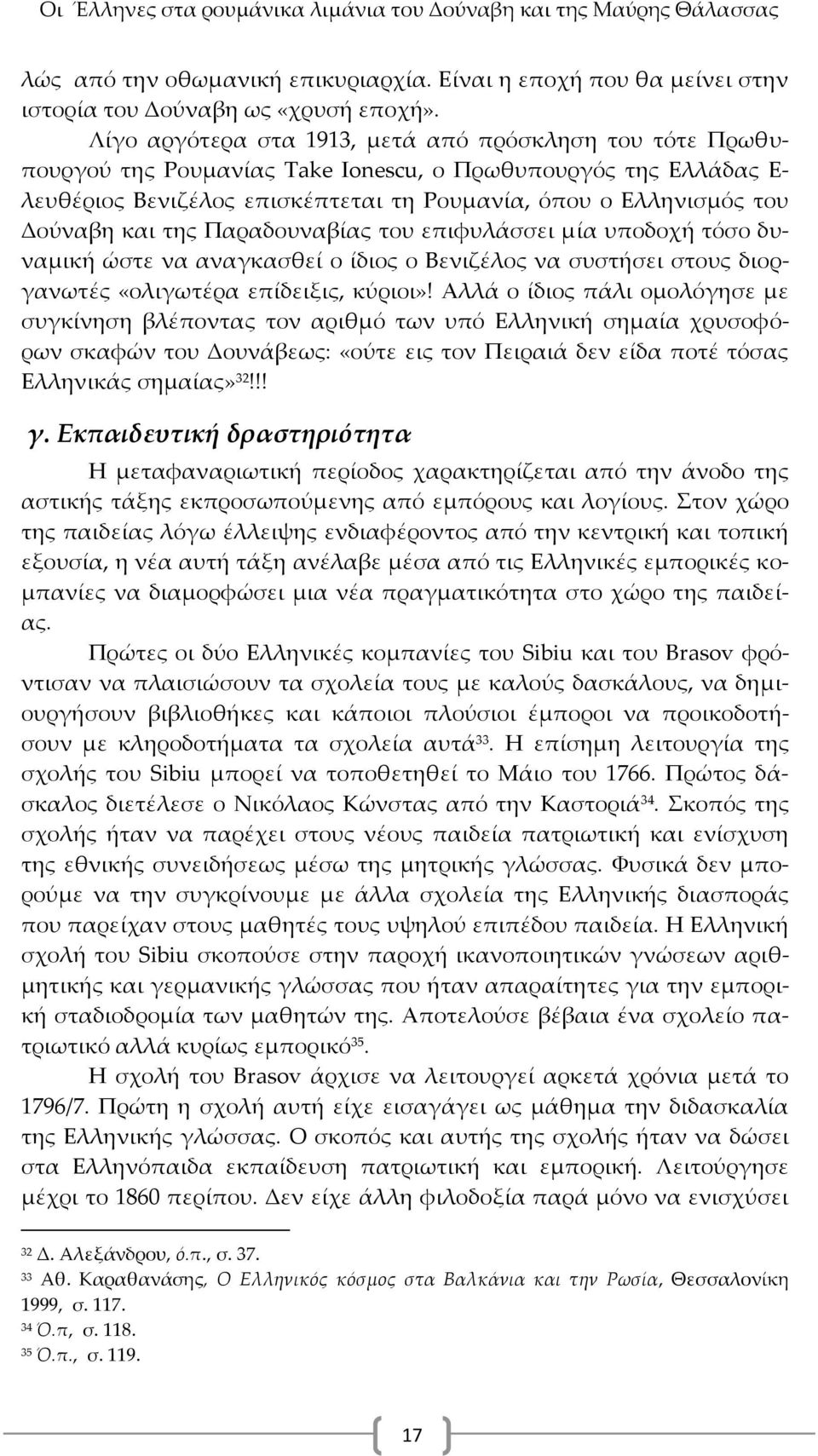 και της Παραδουναβίας του επιφυλάσσει μία υποδοχή τόσο δυναμική ώστε να αναγκασθεί ο ίδιος ο Βενιζέλος να συστήσει στους διοργανωτές «ολιγωτέρα επίδειξις, κύριοι»!