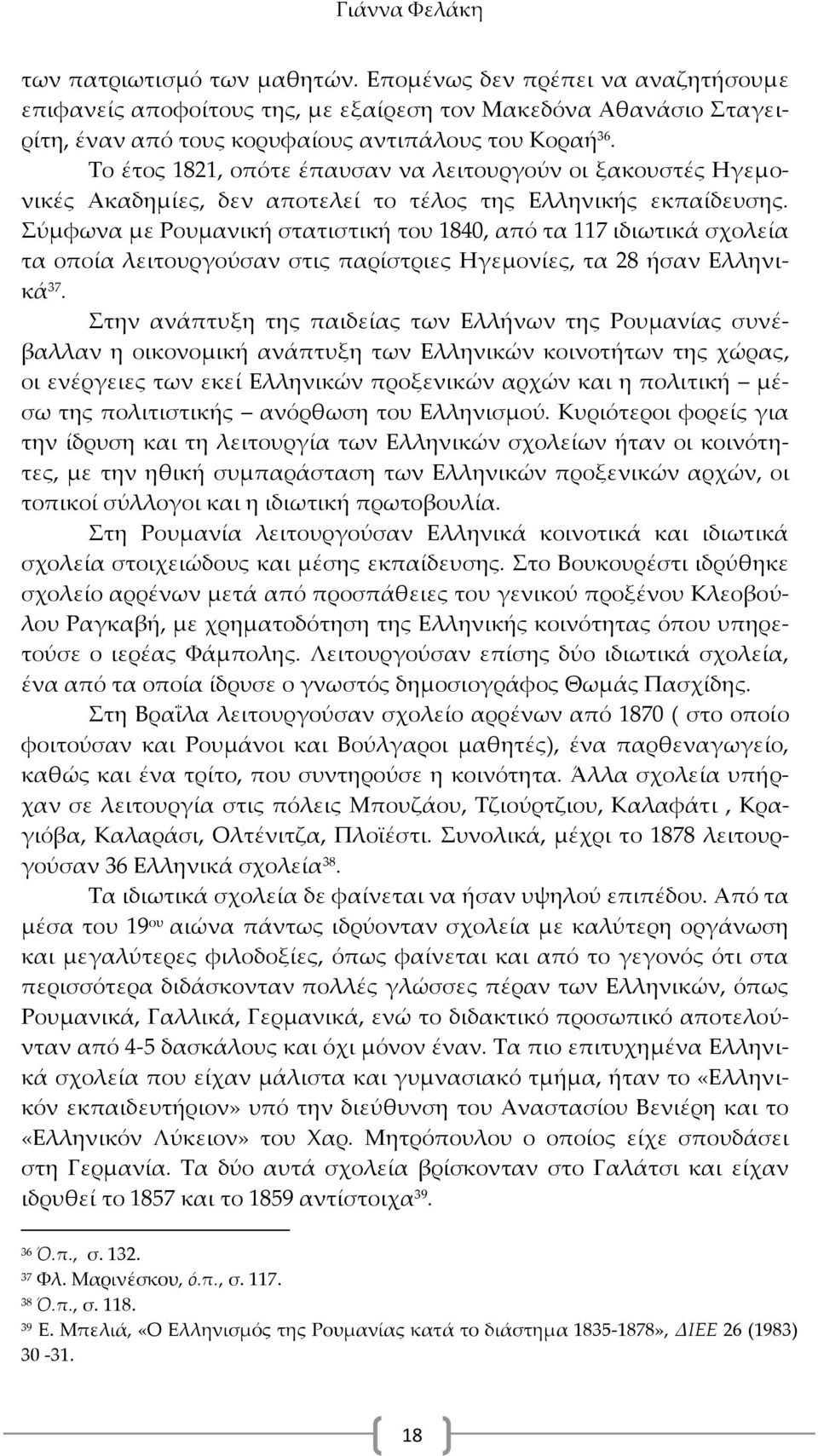 ύμφωνα με Ρουμανική στατιστική του 1840, από τα 117 ιδιωτικά σχολεία τα οποία λειτουργούσαν στις παρίστριες Ηγεμονίες, τα 28 ήσαν Ελληνικά 37.