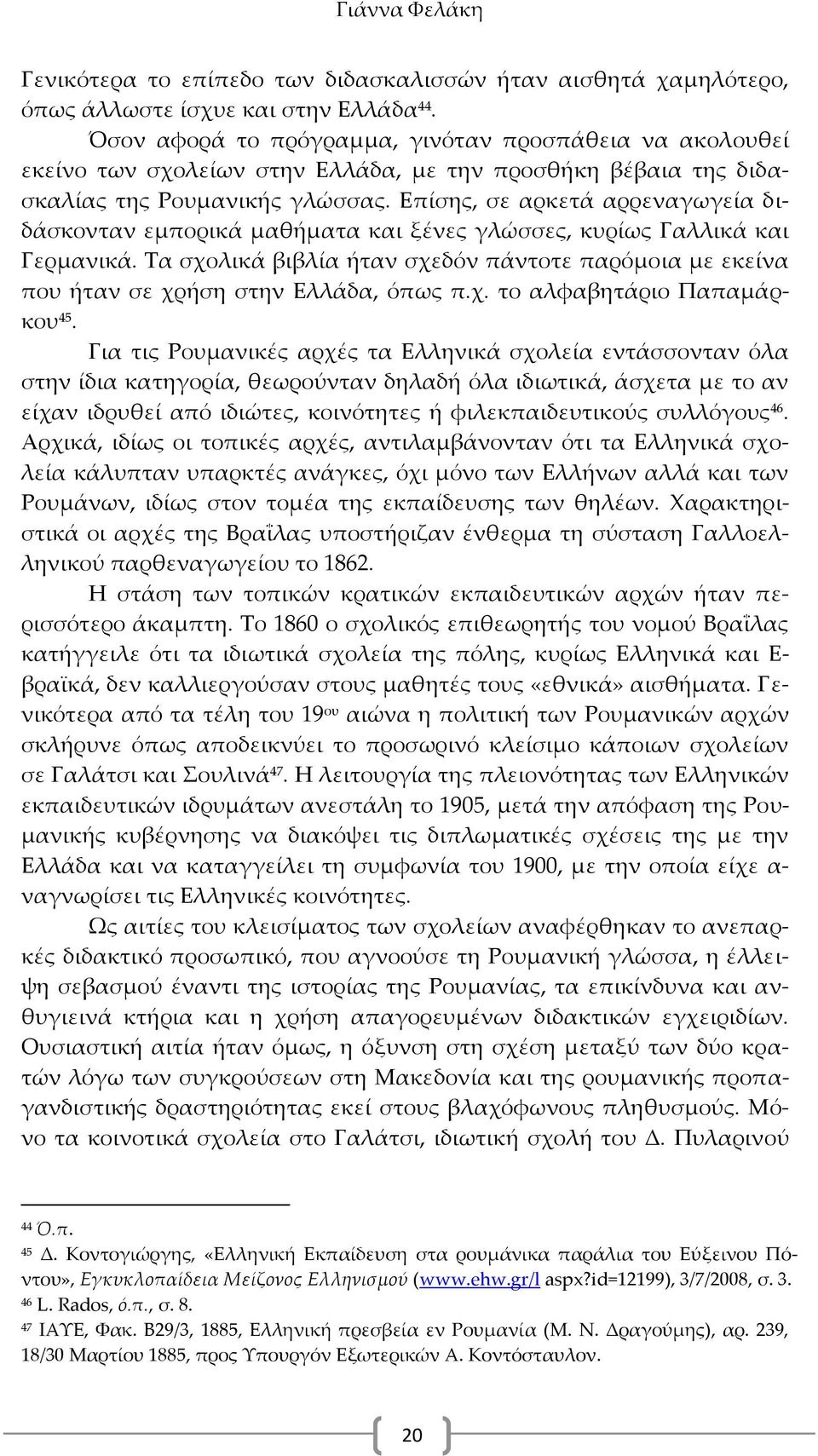 Επίσης, σε αρκετά αρρεναγωγεία διδάσκονταν εμπορικά μαθήματα και ξένες γλώσσες, κυρίως Γαλλικά και Γερμανικά.