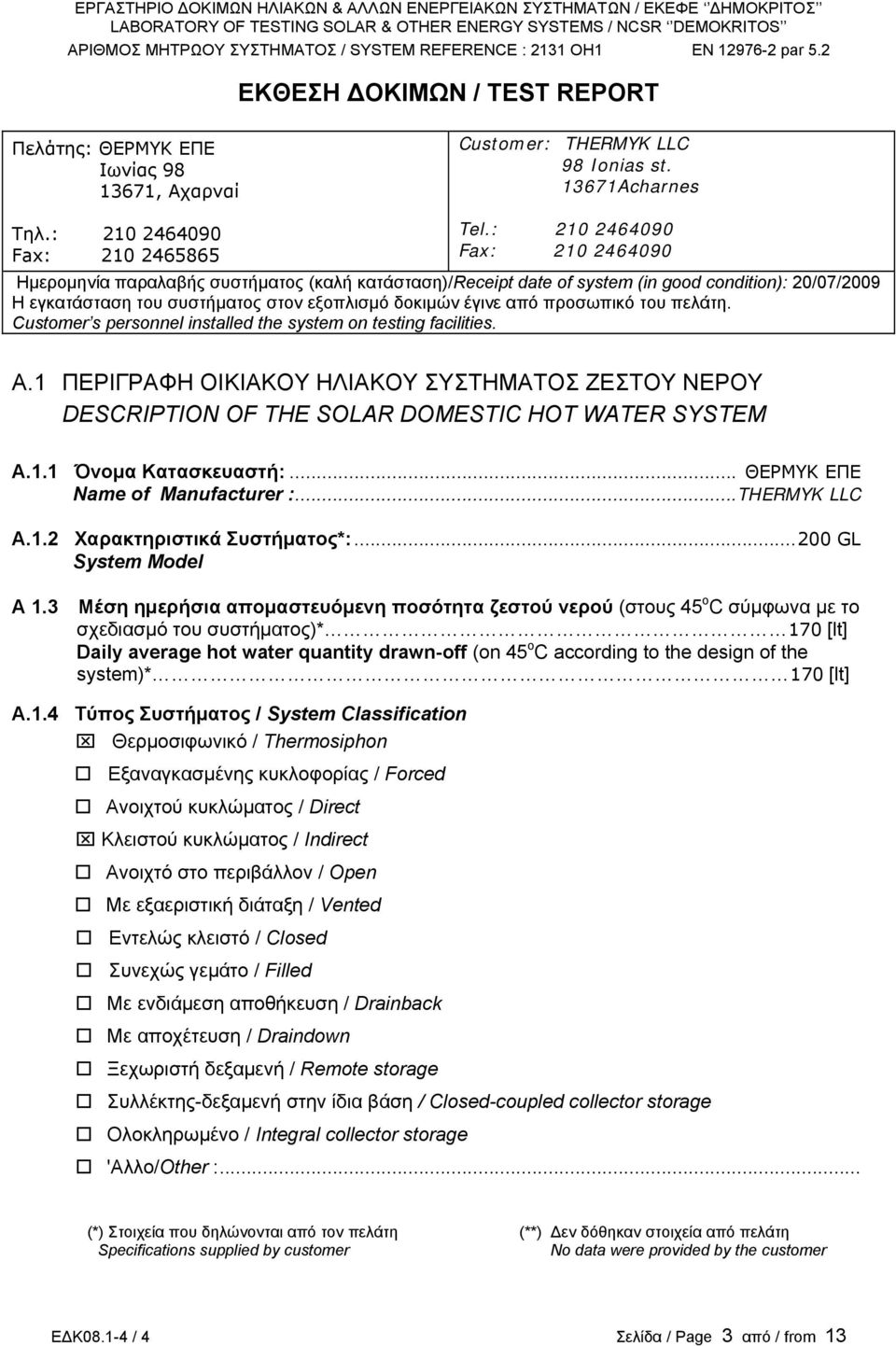 προσωπικό του πελάτη. Customer s personnel installed the system on testing facilities. Α.1 ΠΕΡΙΓΡΑΦΗ ΟΙΚΙΑΚΟΥ ΗΛΙΑΚΟΥ ΣΥΣΤΗΜΑΤΟΣ ΖΕΣΤΟΥ ΝΕΡΟΥ DESCRIPTION OF THE SOLAR DOMESTIC HOT WATER SYSTEM A.1.1 Όνομα Κατασκευαστή:.