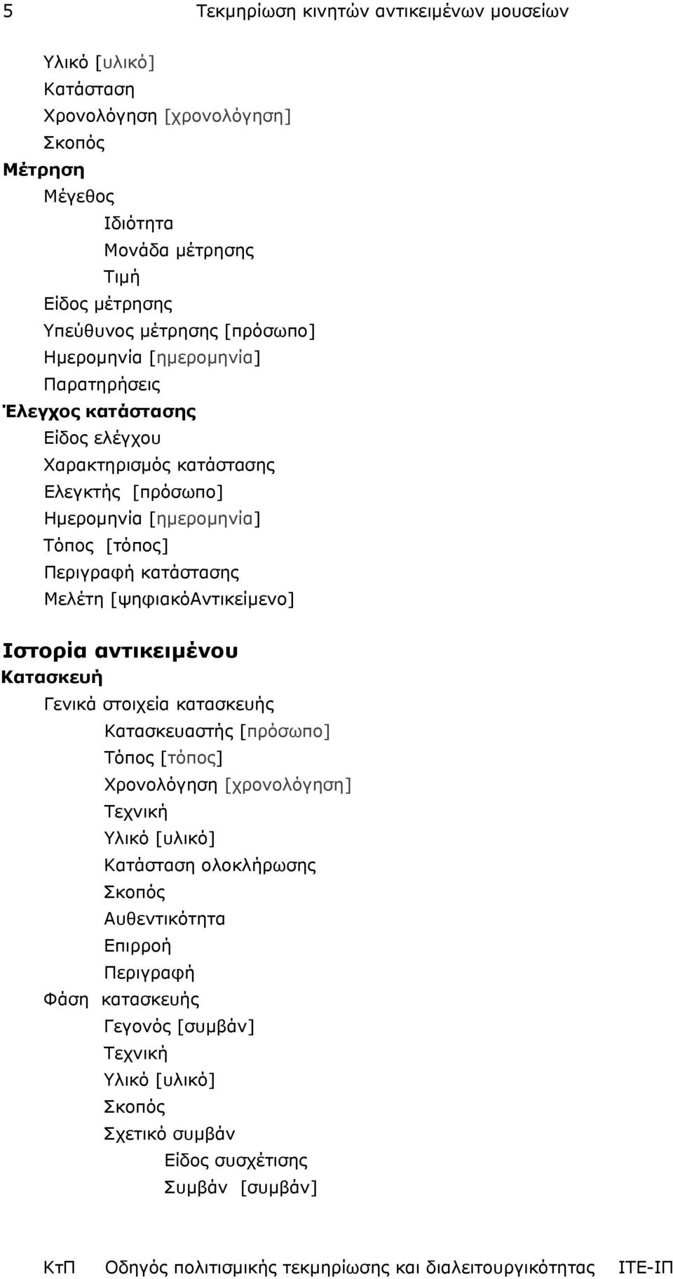 Περιγραφή κατάστασης Μελέτη [ψηφιακόαντικείµενο] Ιστορία αντικειµένου Κατασκευή Γενικά στοιχεία κατασκευής Κατασκευαστής [πρόσωπο] Τόπος [τόπος] Χρονολόγηση [χρονολόγηση]