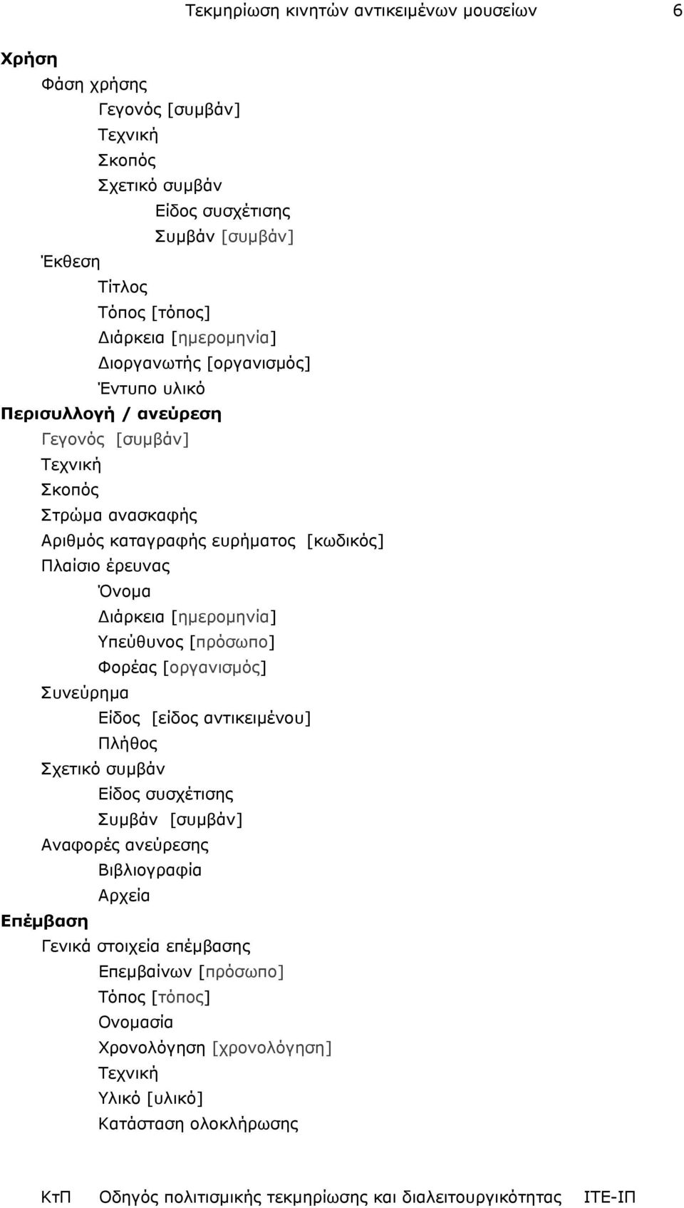 Πλαίσιο έρευνας Όνοµα ιάρκεια [ηµεροµηνία] Υπεύθυνος [πρόσωπο] Φορέας [οργανισµός] Συνεύρηµα Είδος [είδος αντικειµένου] Πλήθος Σχετικό συµβάν Είδος συσχέτισης Συµβάν [συµβάν]