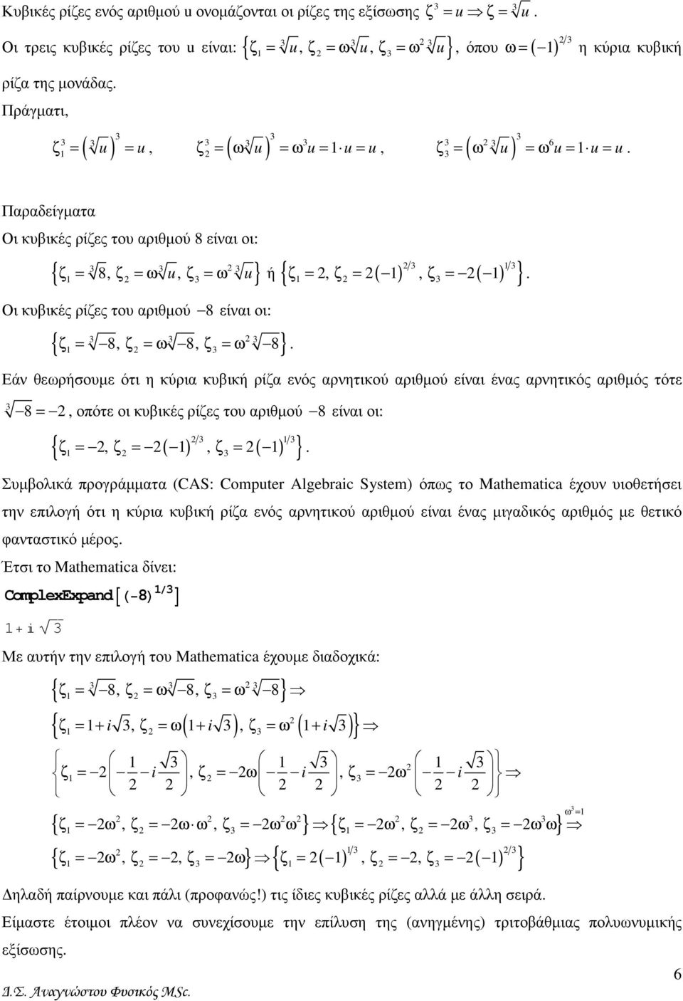 οι: { } 8, 8, 8 ζ = ζ = ω ζ = ω { } ζ = ζ = ζ = Εάν θεωρήσουµε ότι η κύρια κυβική ρίζα ενός αρνητικού αριθµού είναι ένας αρνητικός αριθµός τότε 8 =, οπότε οι κυβικές ρίζες του αριθµού 8 είναι οι: {,