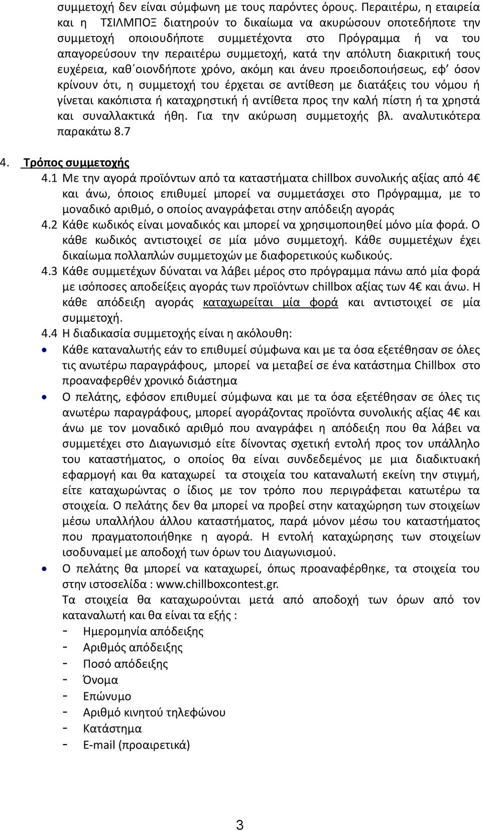 απόλυτη διακριτική τους ευχέρεια, καθ οιονδήποτε χρόνο, ακόμη και άνευ προειδοποιήσεως, εφ όσον κρίνουν ότι, η συμμετοχή του έρχεται σε αντίθεση με διατάξεις του νόμου ή γίνεται κακόπιστα ή