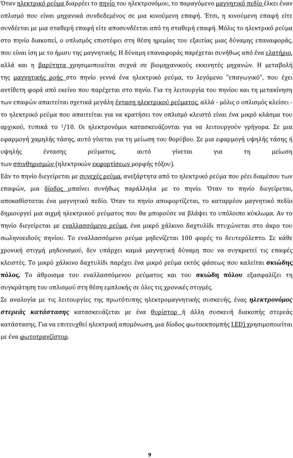 Μόλις το ηλεκτρικό ρεύμα στο πηνίο διακοπεί, ο οπλισμός επιστέφει στη θέση ηρεμίας του εξαιτίας μιας δύναμης επαναφοράς, που είναι ίση με το ήμισυ της μαγνητικής.