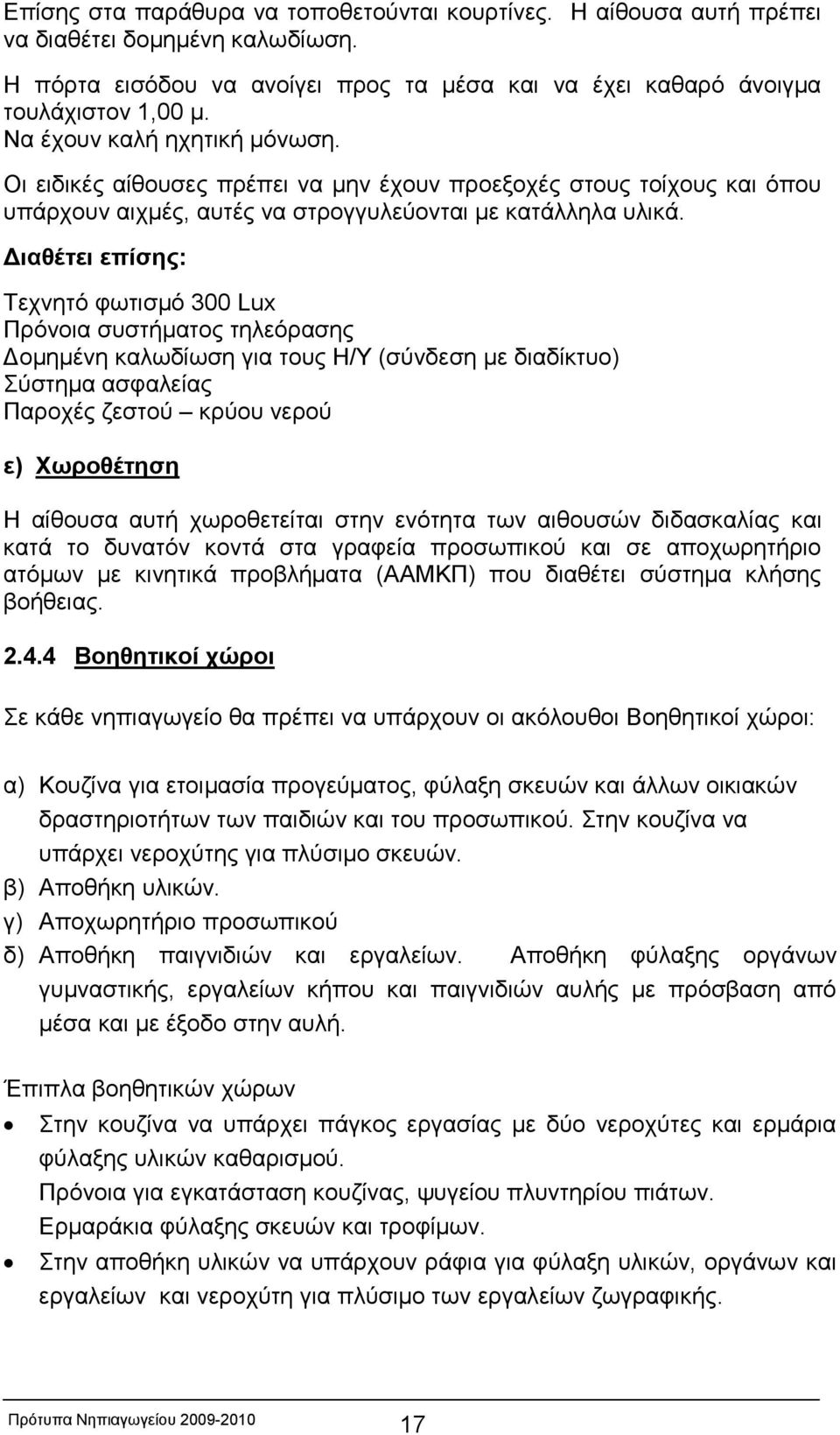 Διαθέτει επίσης: Τεχνητό φωτισμό 300 Lux Πρόνοια συστήματος τηλεόρασης Δομημένη καλωδίωση για τους Η/Υ (σύνδεση με διαδίκτυο) Σύστημα ασφαλείας Παροχές ζεστού κρύου νερού ε) Χωροθέτηση Η αίθουσα αυτή