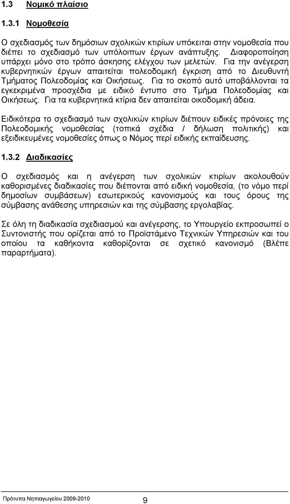Για το σκοπό αυτό υποβάλλονται τα εγκεκριμένα προσχέδια με ειδικό έντυπο στο Τμήμα Πολεοδομίας και Οικήσεως. Για τα κυβερνητικά κτίρια δεν απαιτείται οικοδομική άδεια.