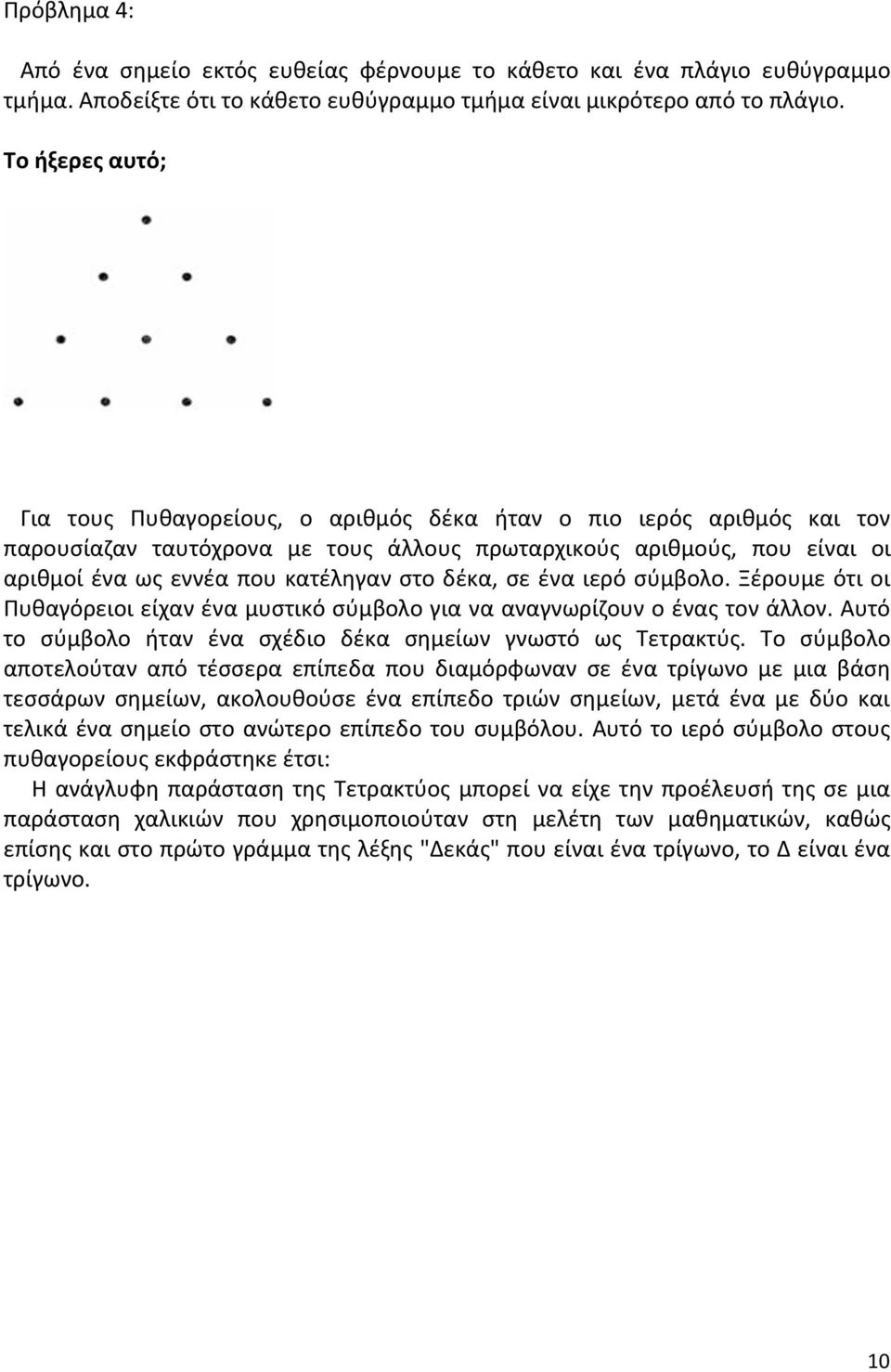 δέκα, σε ένα ιερό σύμβολο. Ξέρουμε ότι οι Πυθαγόρειοι είχαν ένα μυστικό σύμβολο για να αναγνωρίζουν ο ένας τον άλλον. Αυτό το σύμβολο ήταν ένα σχέδιο δέκα σημείων γνωστό ως Τετρακτύς.