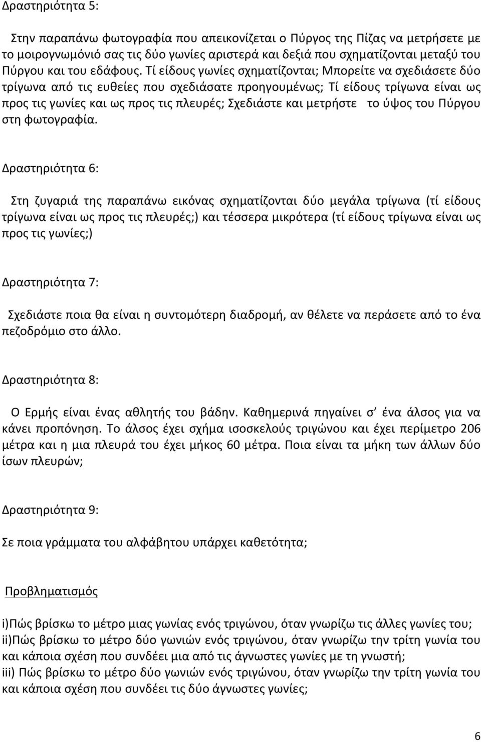 Τί είδους γωνίες σχηματίζονται; Μπορείτε να σχεδιάσετε δύο τρίγωνα από τις ευθείες που σχεδιάσατε προηγουμένως; Τί είδους τρίγωνα είναι ως προς τις γωνίες και ως προς τις πλευρές; Σχεδιάστε και