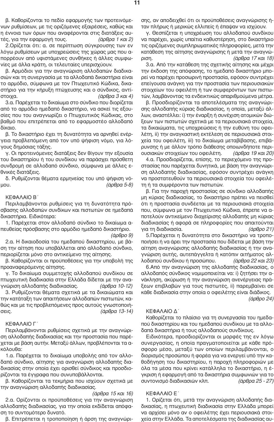 σε περίπτωση σύγκρουσης των εν λόγω ρυθµίσεων µε υποχρεώσεις της χώρας µας που α- πορρέουν από υφιστάµενες συνθήκες ή άλλες συµφωνίες µε άλλα κράτη, οι τελευταίες υπερισχύουν. β.