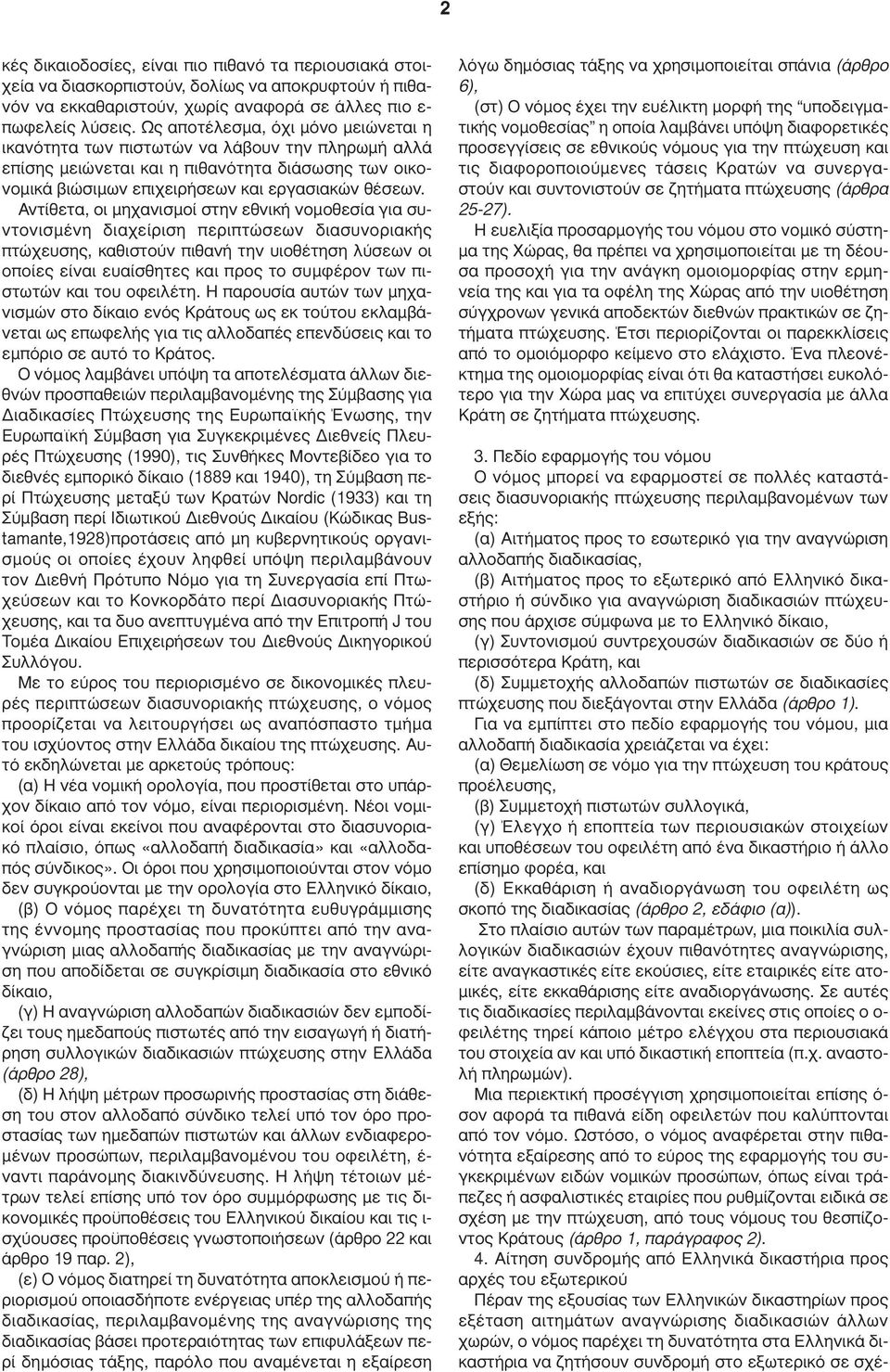 Αντίθετα, οι µηχανισµοί στην εθνική νοµοθεσία για συντονισµένη διαχείριση περιπτώσεων διασυνοριακής πτώχευσης, καθιστούν πιθανή την υιοθέτηση λύσεων οι οποίες είναι ευαίσθητες και προς το συµφέρον