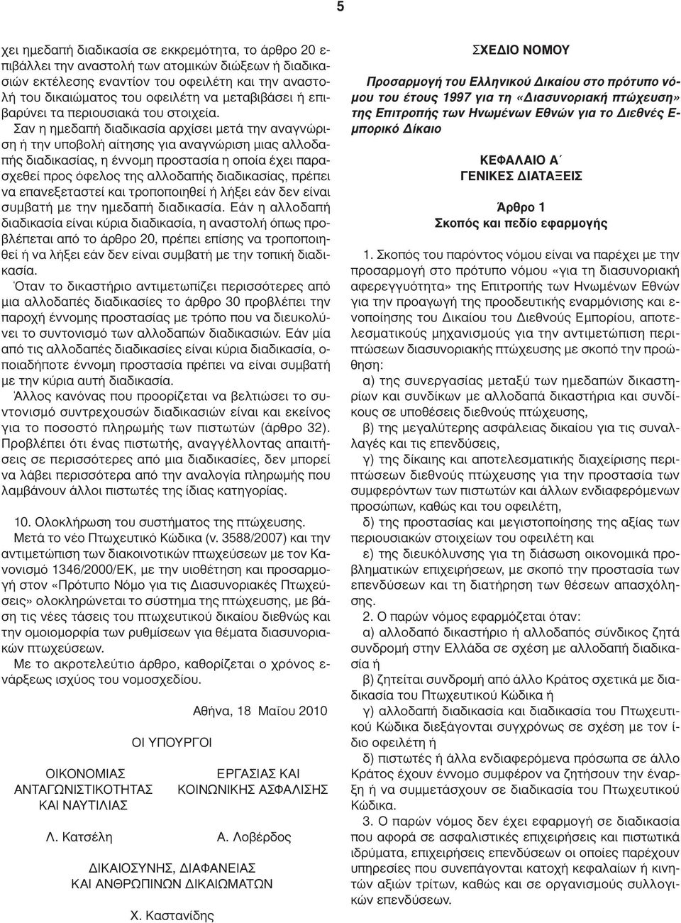 Σαν η ηµεδαπή διαδικασία αρχίσει µετά την αναγνώριση ή την υποβολή αίτησης για αναγνώριση µιας αλλοδαπής διαδικασίας, η έννοµη προστασία η οποία έχει παρασχεθεί προς όφελος της αλλοδαπής διαδικασίας,