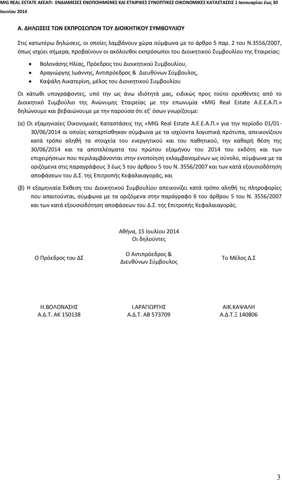 3556/2007, όπως ισχύει σήμερα, προβαίνουν οι ακόλουθοι εκπρόσωποι του Διοικητικού Συμβουλίου της Εταιρείας: Βολονάσης Ηλίας, Πρόεδρος του Διοικητικού Συμβουλίου, Αραγιώργης Ιωάννης, Αντιπρόεδρος &