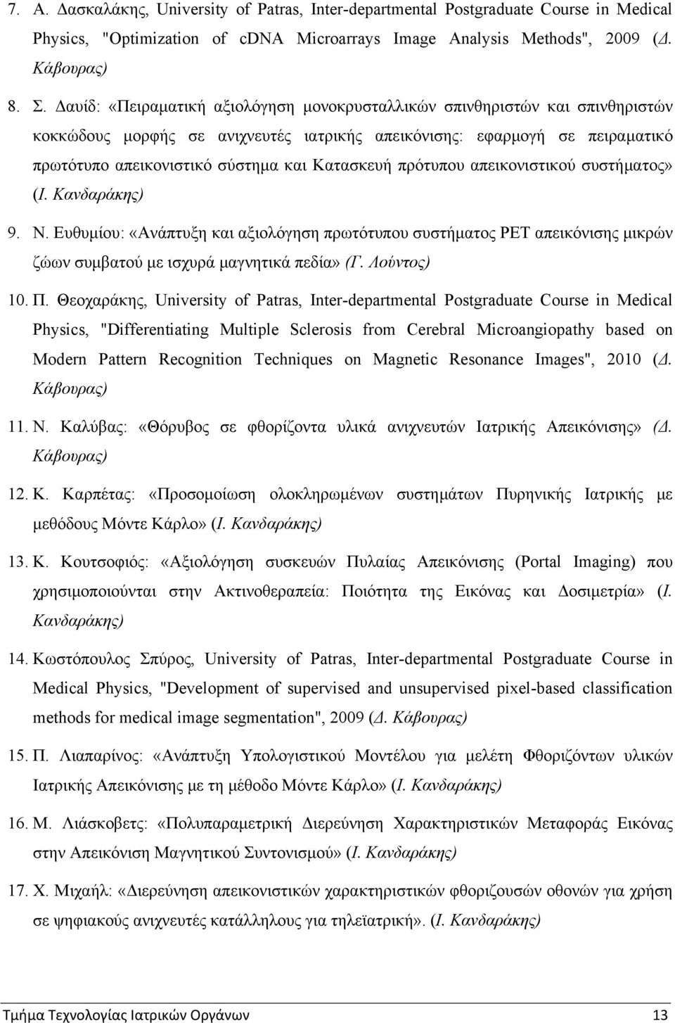 Κατασκευή πρότυπου απεικονιστικού συστήματος» (Ι. Κανδαράκης) 9. Ν. Ευθυμίου: «Ανάπτυξη και αξιολόγηση πρωτότυπου συστήματος PET απεικόνισης μικρών ζώων συμβατού με ισχυρά μαγνητικά πεδία» (Γ.