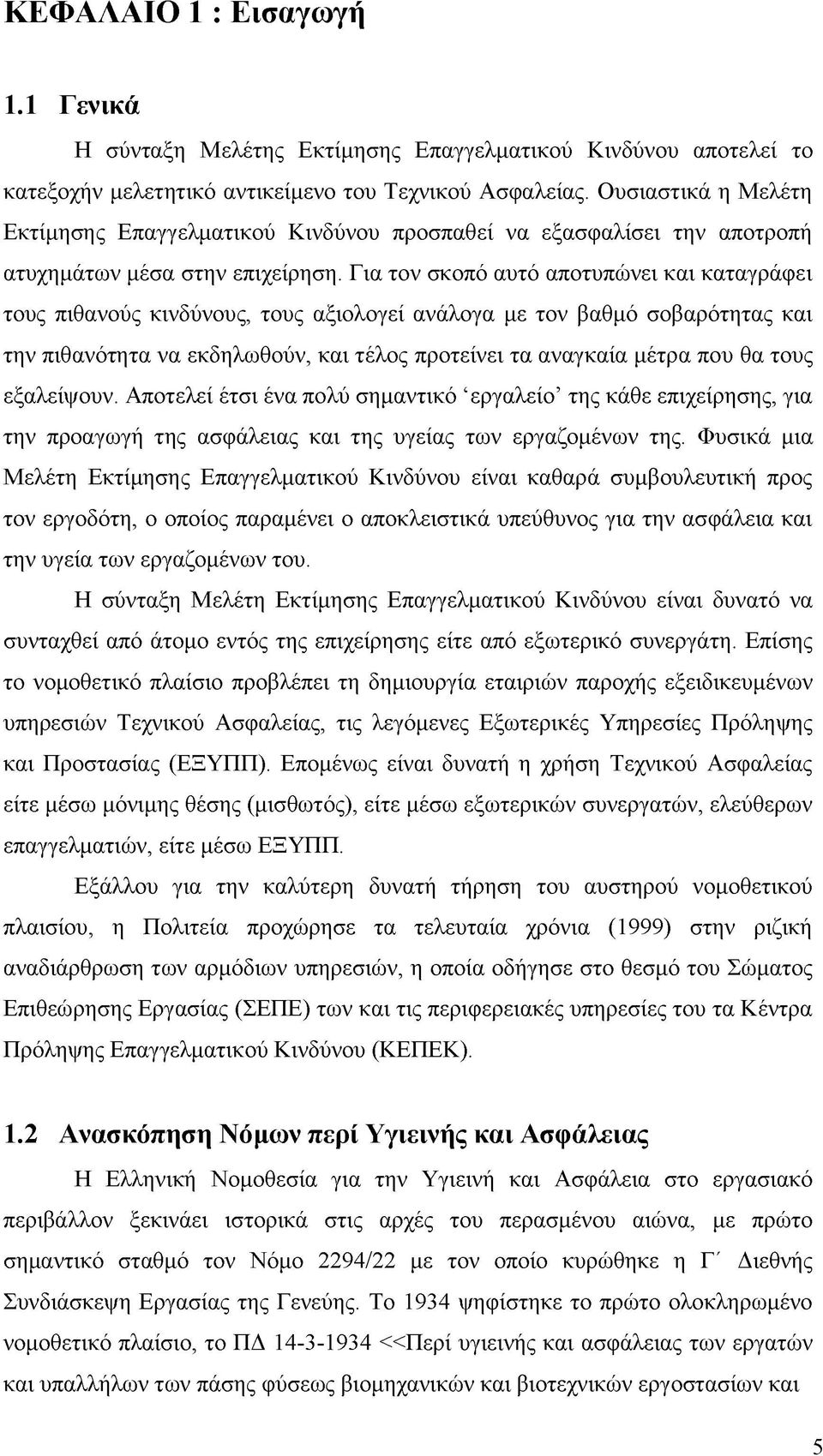 Για τον σκοπό αυτό αποτυπώνει και καταγράφει τους πιθανούς κινδύνους, τους αξιολογεί ανάλογα με τον βαθμό σοβαρότητας και την πιθανότητα να εκδηλωθούν, και τέλος προτείνει τα αναγκαία μέτρα που θα