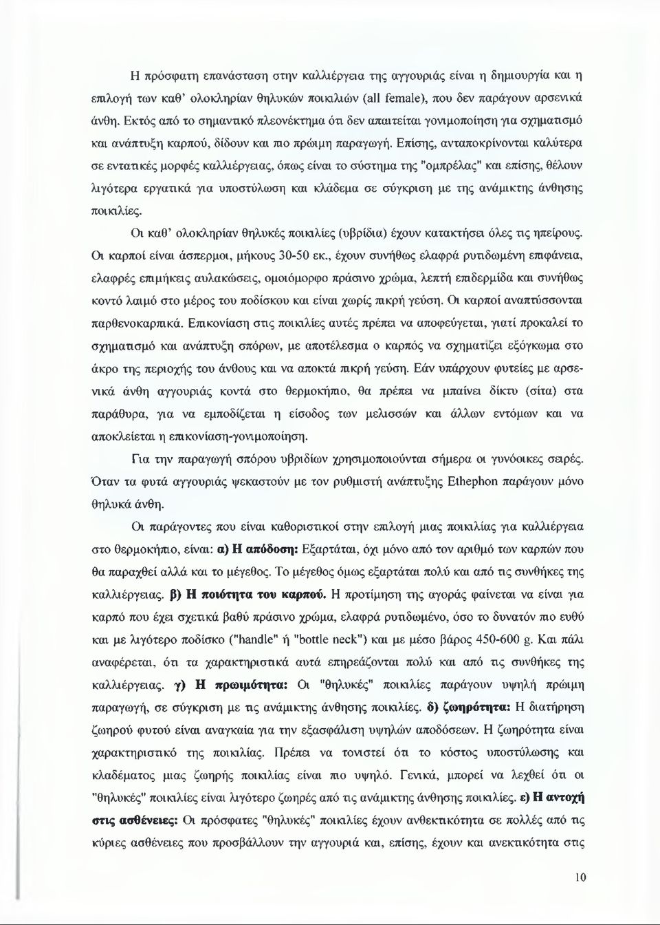 Επίσης, ανταποκρίνονται καλύτερα σε εντατικές μορφές καλλιέργειας, όπως είναι το σύστημα της "ομπρέλας" και επίσης, θέλουν λιγότερα εργατικά για υποστύλωση και κλάδεμα σε σύγκριση με της ανάμικτης