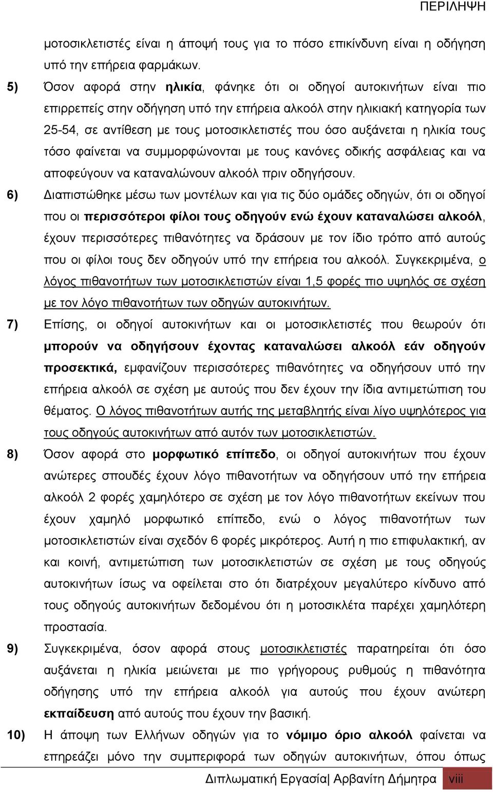αυξάνεται η ηλικία τους τόσο φαίνεται να συμμορφώνονται με τους κανόνες οδικής ασφάλειας και να αποφεύγουν να καταναλώνουν αλκοόλ πριν οδηγήσουν.