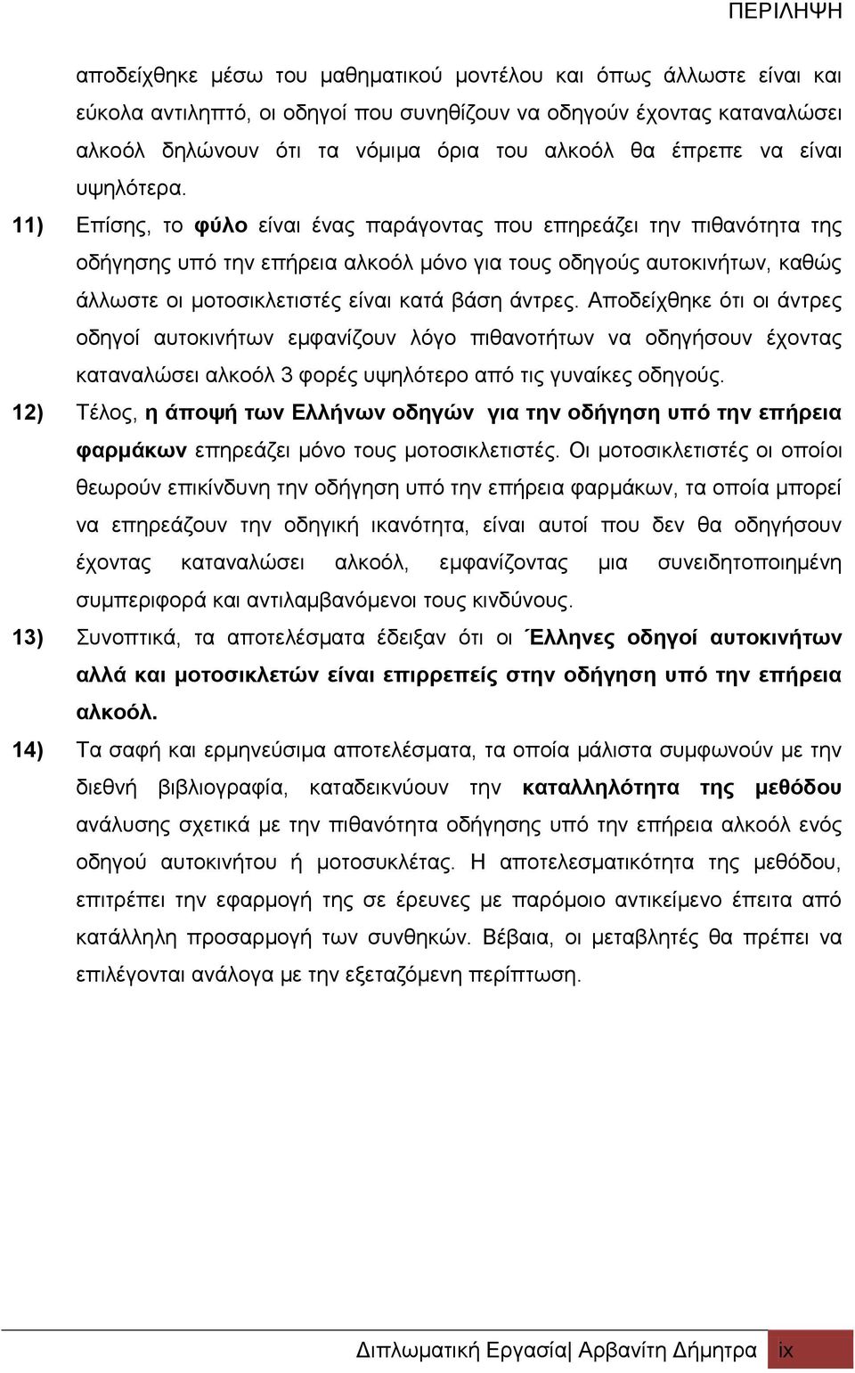 11) Επίσης, το φύλο είναι ένας παράγοντας που επηρεάζει την πιθανότητα της οδήγησης υπό την επήρεια αλκοόλ μόνο για τους οδηγούς αυτοκινήτων, καθώς άλλωστε οι μοτοσικλετιστές είναι κατά βάση άντρες.