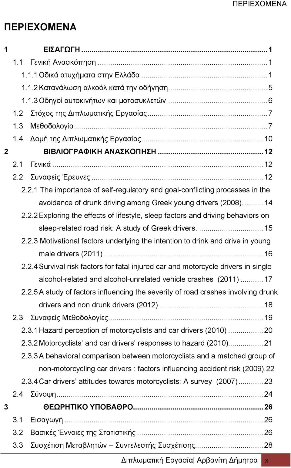 ... 14 2.2.2 Exploring the effects of lifestyle, sleep factors and driving behaviors on sleep-related road risk: A study of Greek drivers.... 15 2.2.3 Motivational factors underlying the intention to drink and drive in young male drivers (2011).